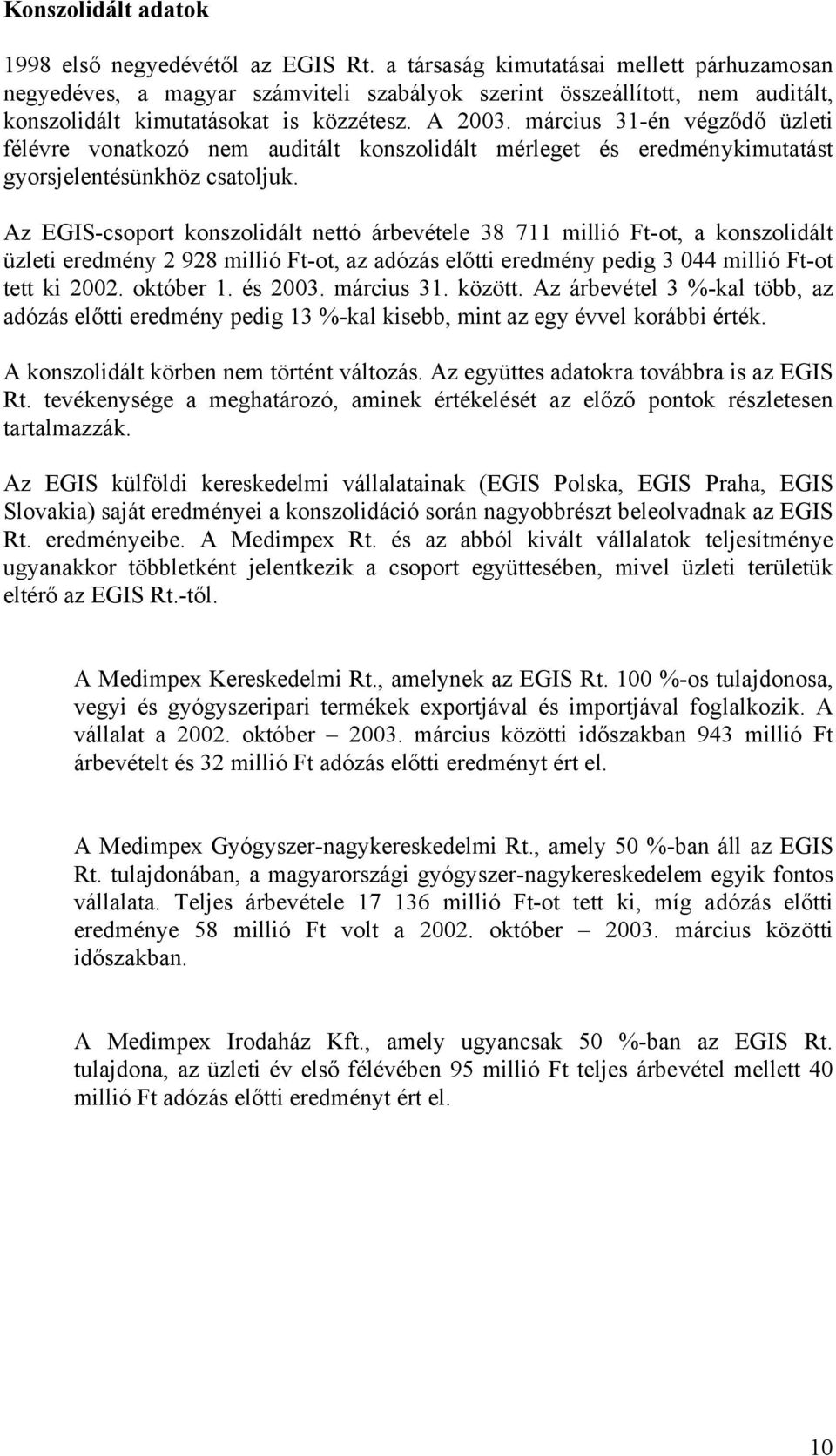 március 31-én végződő üzleti félévre vonatkozó nem auditált konszolidált mérleget és eredménykimutatást gyorsjelentésünkhöz csatoljuk.