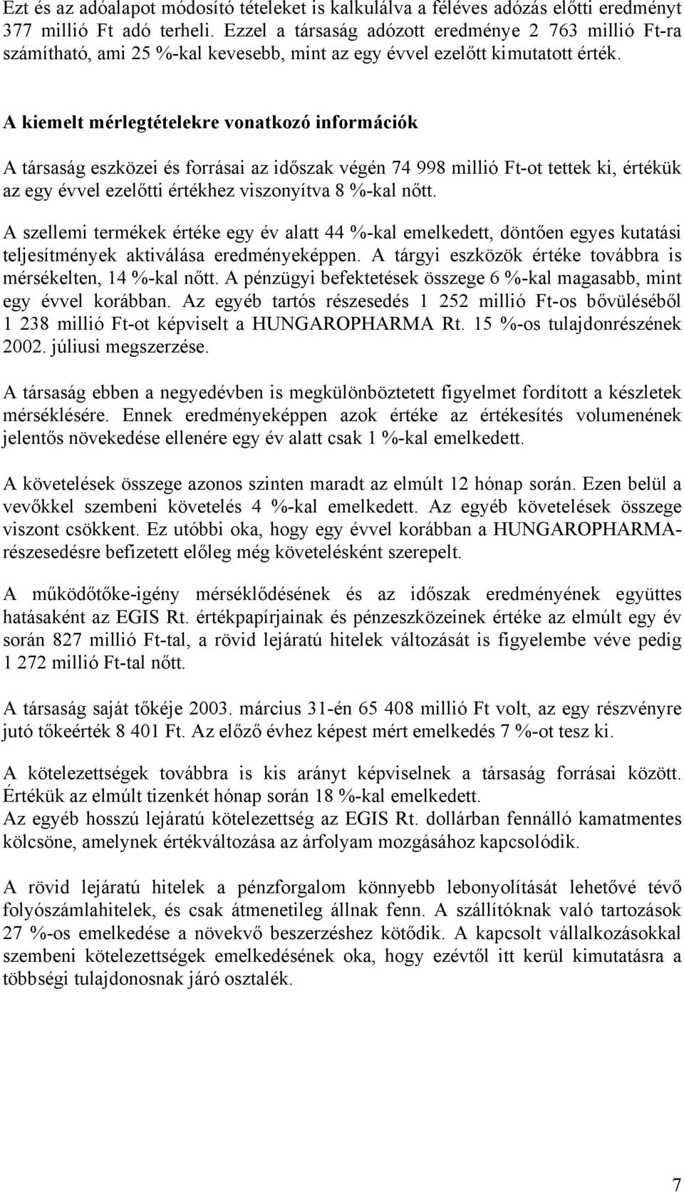 A kiemelt mérlegtételekre vonatkozó információk A társaság eszközei és forrásai az időszak végén 74 998 millió Ft-ot tettek ki, értékük az egy évvel ezelőtti értékhez viszonyítva 8 %-kal nőtt.