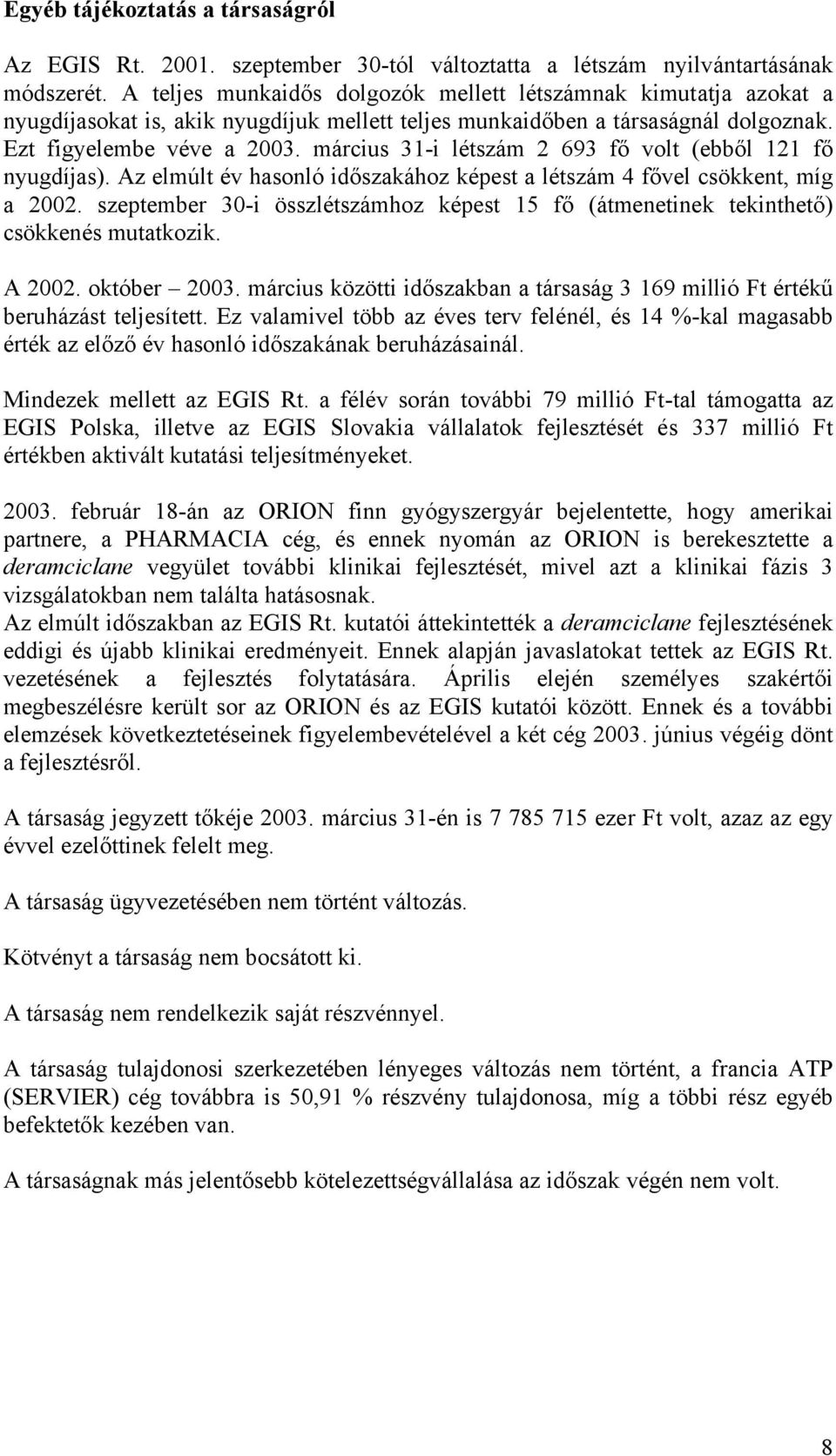 március 31-i létszám 2 693 fő volt (ebből 121 fő nyugdíjas). Az elmúlt év hasonló időszakához képest a létszám 4 fővel csökkent, míg a 2002.