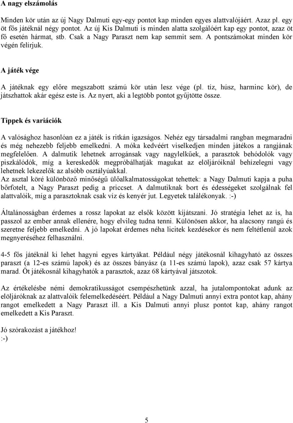 A játék vége A játéknak egy előre megszabott számú kör után lesz vége (pl. tíz, húsz, harminc kör), de játszhattok akár egész este is. Az nyert, aki a legtöbb pontot gyűjtötte össze.