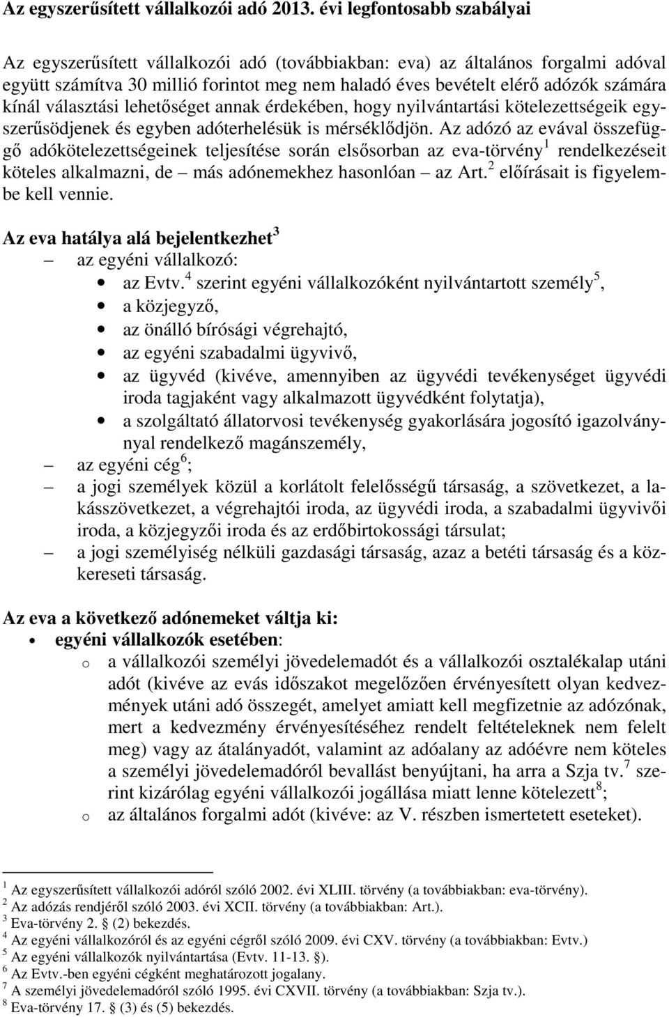 kínál választási lehetıséget annak érdekében, hogy nyilvántartási kötelezettségeik egyszerősödjenek és egyben adóterhelésük is mérséklıdjön.