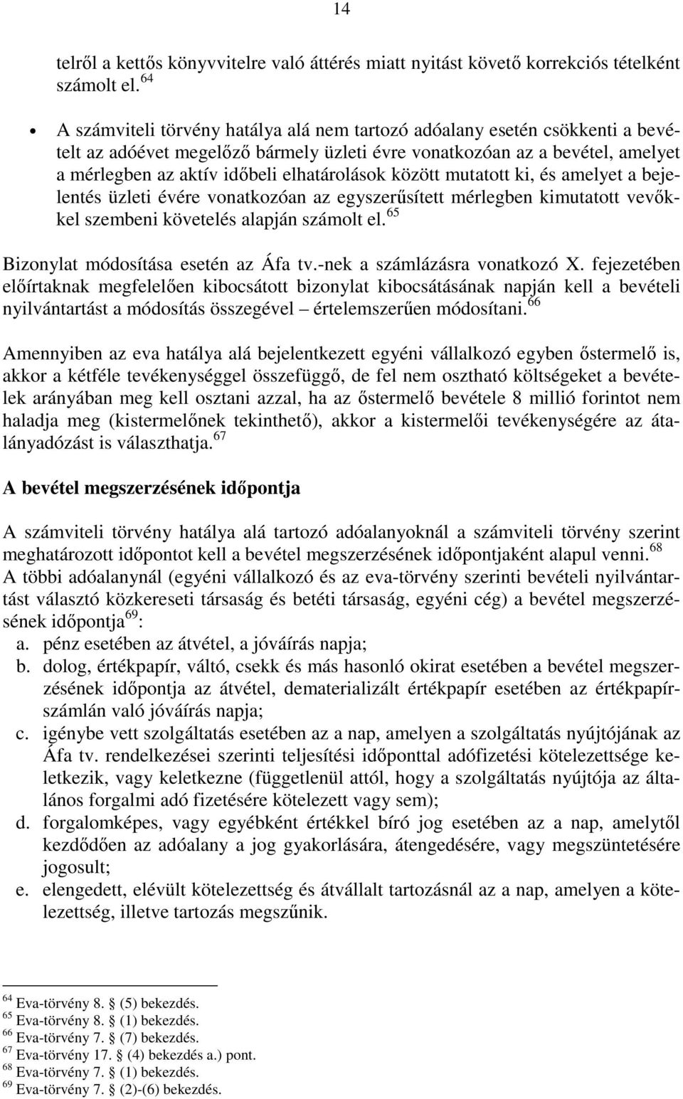 elhatárolások között mutatott ki, és amelyet a bejelentés üzleti évére vonatkozóan az egyszerősített mérlegben kimutatott vevıkkel szembeni követelés alapján számolt el.