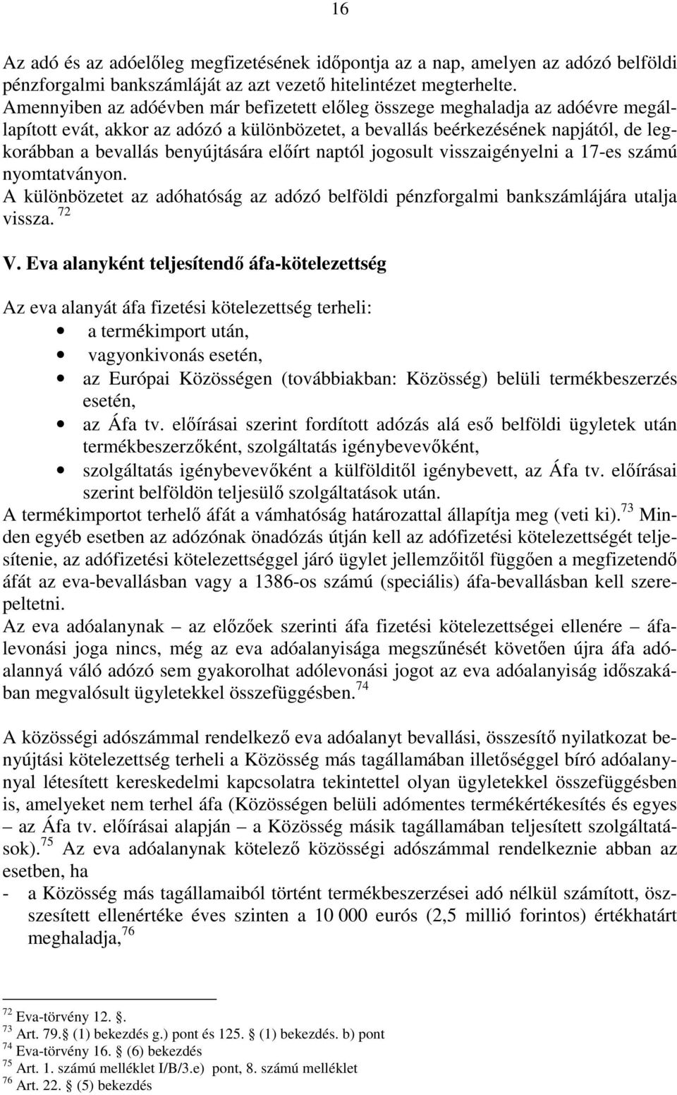 elıírt naptól jogosult visszaigényelni a 17-es számú nyomtatványon. A különbözetet az adóhatóság az adózó belföldi pénzforgalmi bankszámlájára utalja vissza. 72 V.