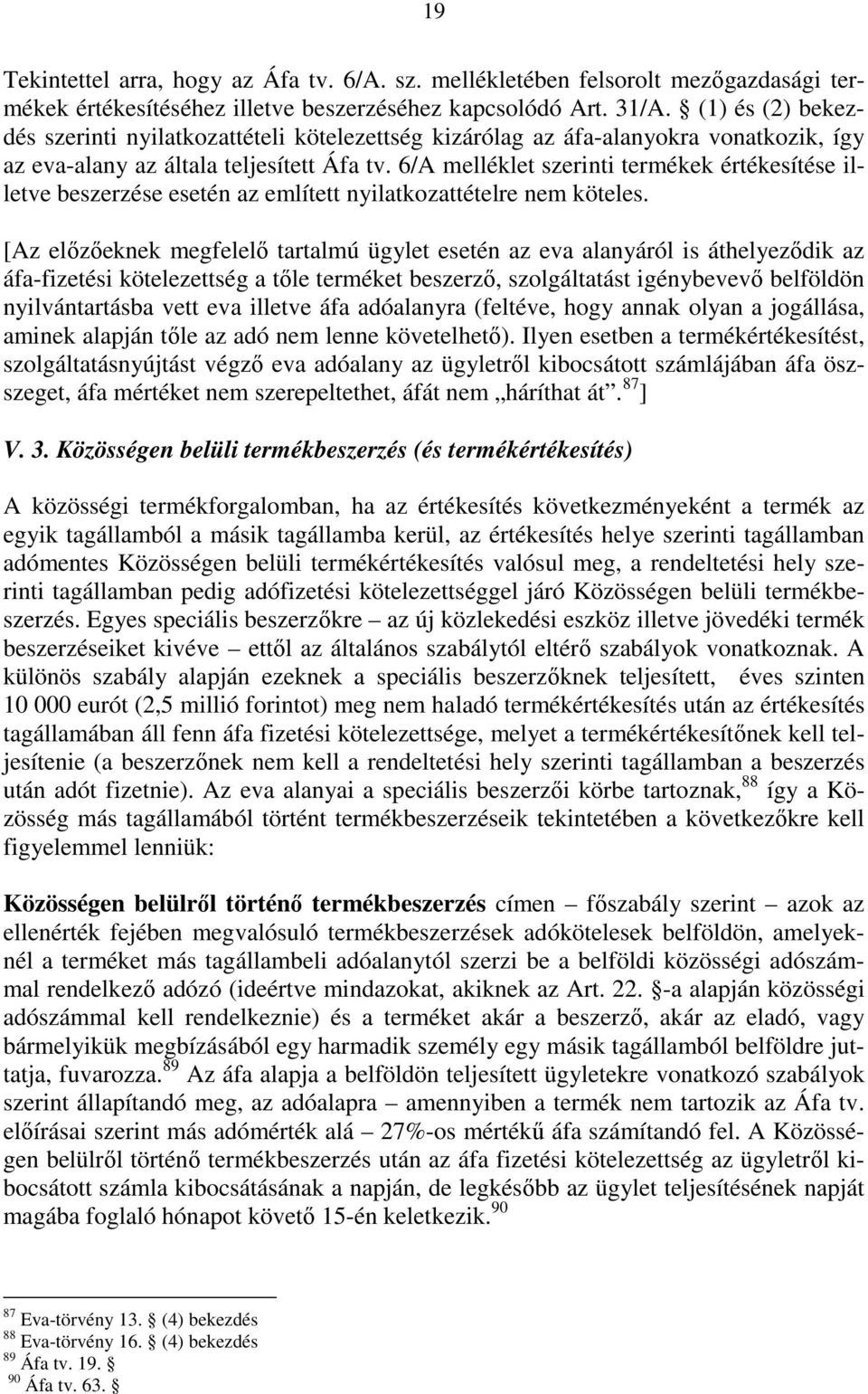 6/A melléklet szerinti termékek értékesítése illetve beszerzése esetén az említett nyilatkozattételre nem köteles.