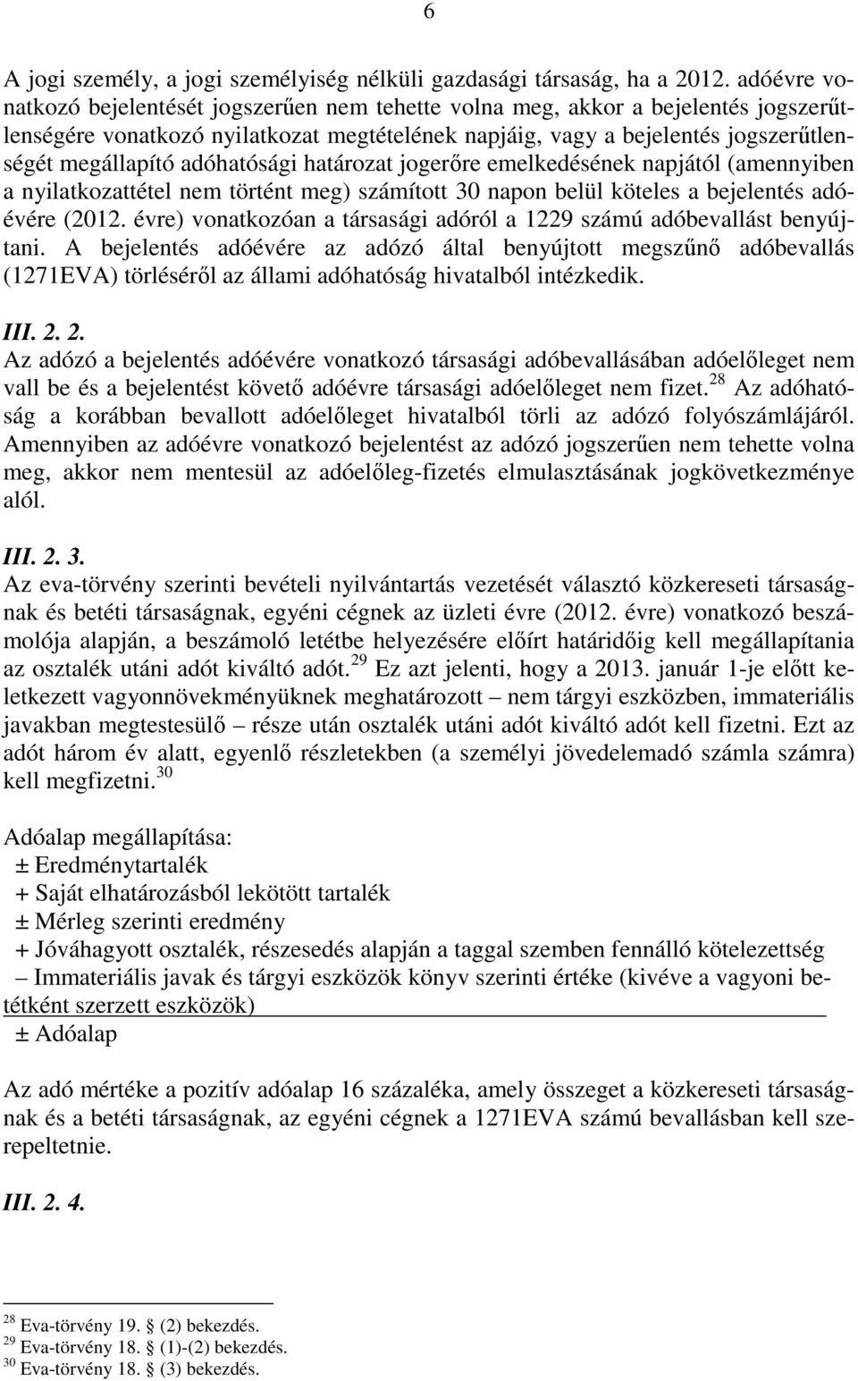 adóhatósági határozat jogerıre emelkedésének napjától (amennyiben a nyilatkozattétel nem történt meg) számított 30 napon belül köteles a bejelentés adóévére (2012.