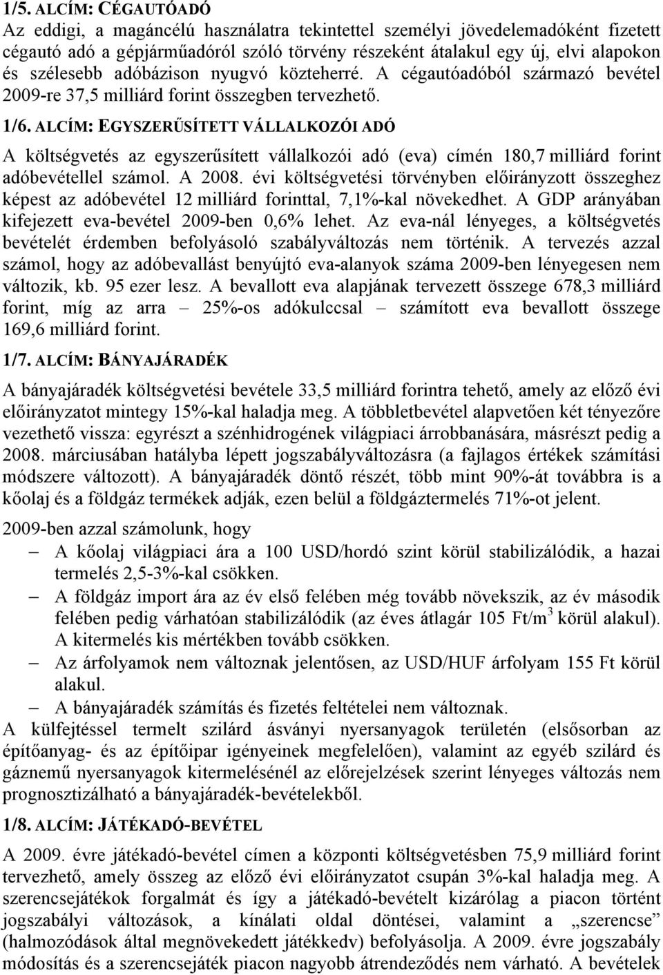 ALCÍM: EGYSZERŰSÍTETT VÁLLALKOZÓI ADÓ A költségvetés az egyszerűsített vállalkozói adó (eva) címén 180,7 milliárd forint adóbevétellel számol. A 2008.
