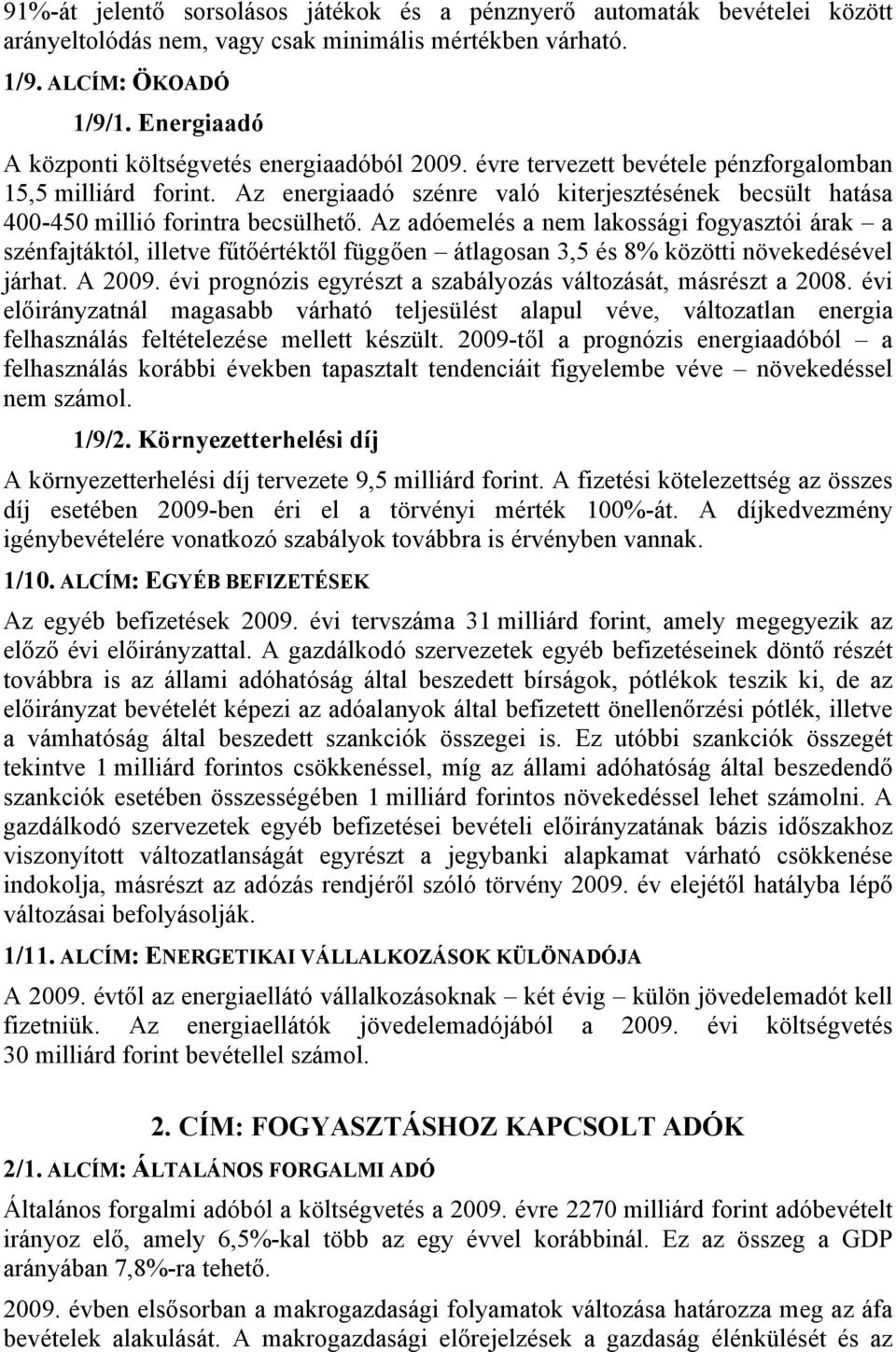 Az energiaadó szénre való kiterjesztésének becsült hatása 400-450 millió forintra becsülhető.