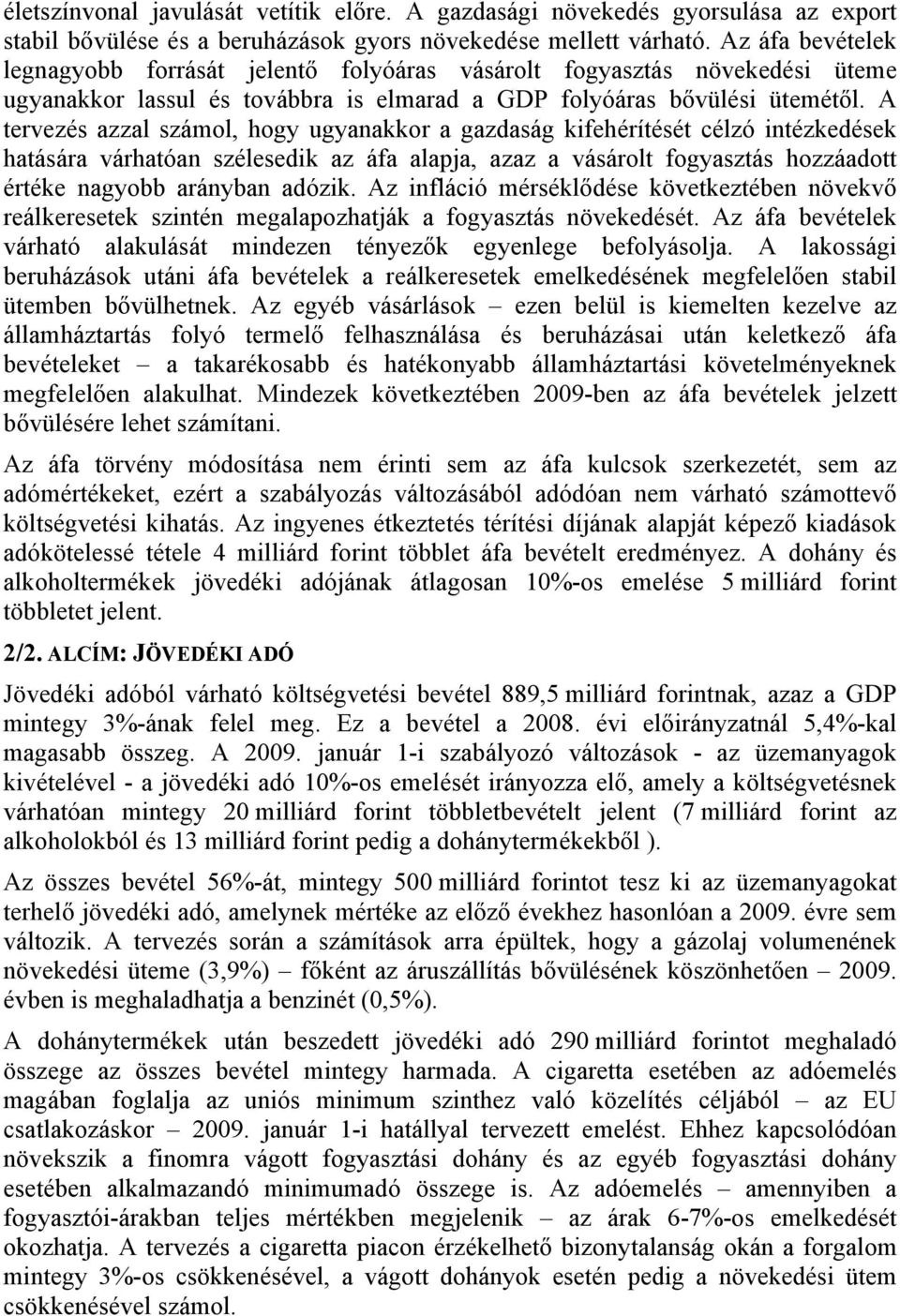 A tervezés azzal számol, hogy ugyanakkor a gazdaság kifehérítését célzó intézkedések hatására várhatóan szélesedik az áfa alapja, azaz a vásárolt fogyasztás hozzáadott értéke nagyobb arányban adózik.