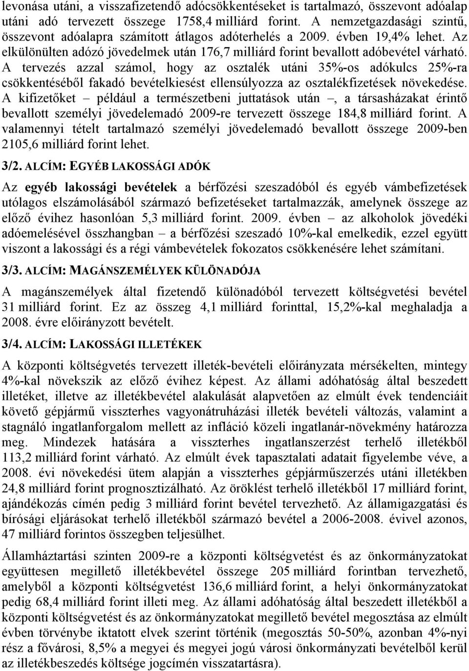A tervezés azzal számol, hogy az osztalék utáni 35%-os adókulcs 25%-ra csökkentéséből fakadó bevételkiesést ellensúlyozza az osztalékfizetések növekedése.