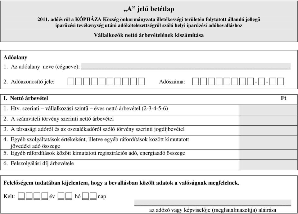 árbevételének kiszámítása Adóalany 1. Az adóalany neve (cégneve): 2. Adóazonosító jele: Adószáma: - - I. Nettó árbevétel 1. Htv. szerinti vállalkozási szintű éves nettó árbevétel (2-3-4-5-6) 2.