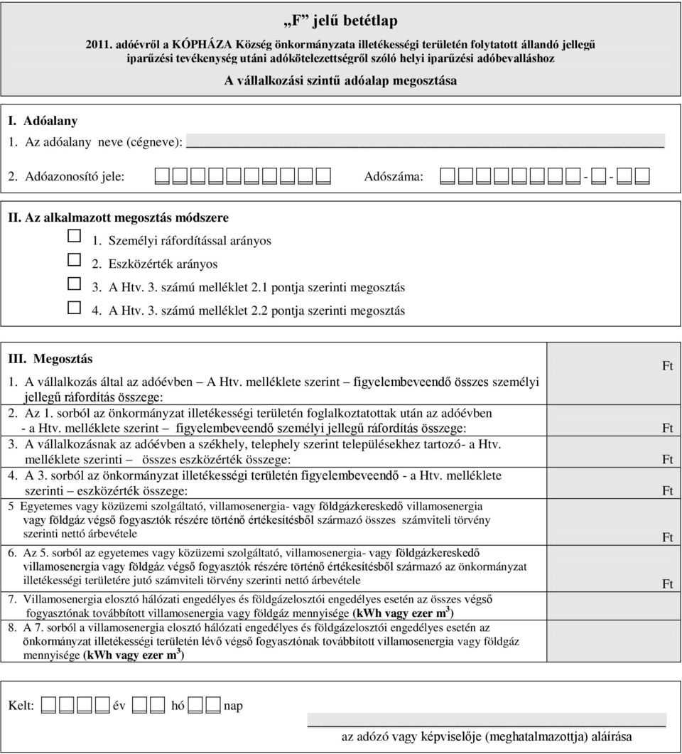 adóalap megosztása I. Adóalany 1. Az adóalany neve (cégneve): 2. Adóazonosító jele: Adószáma: - - II. Az alkalmazott megosztás módszere 1. Személyi ráfordítással arányos 2. Eszközérték arányos 3.