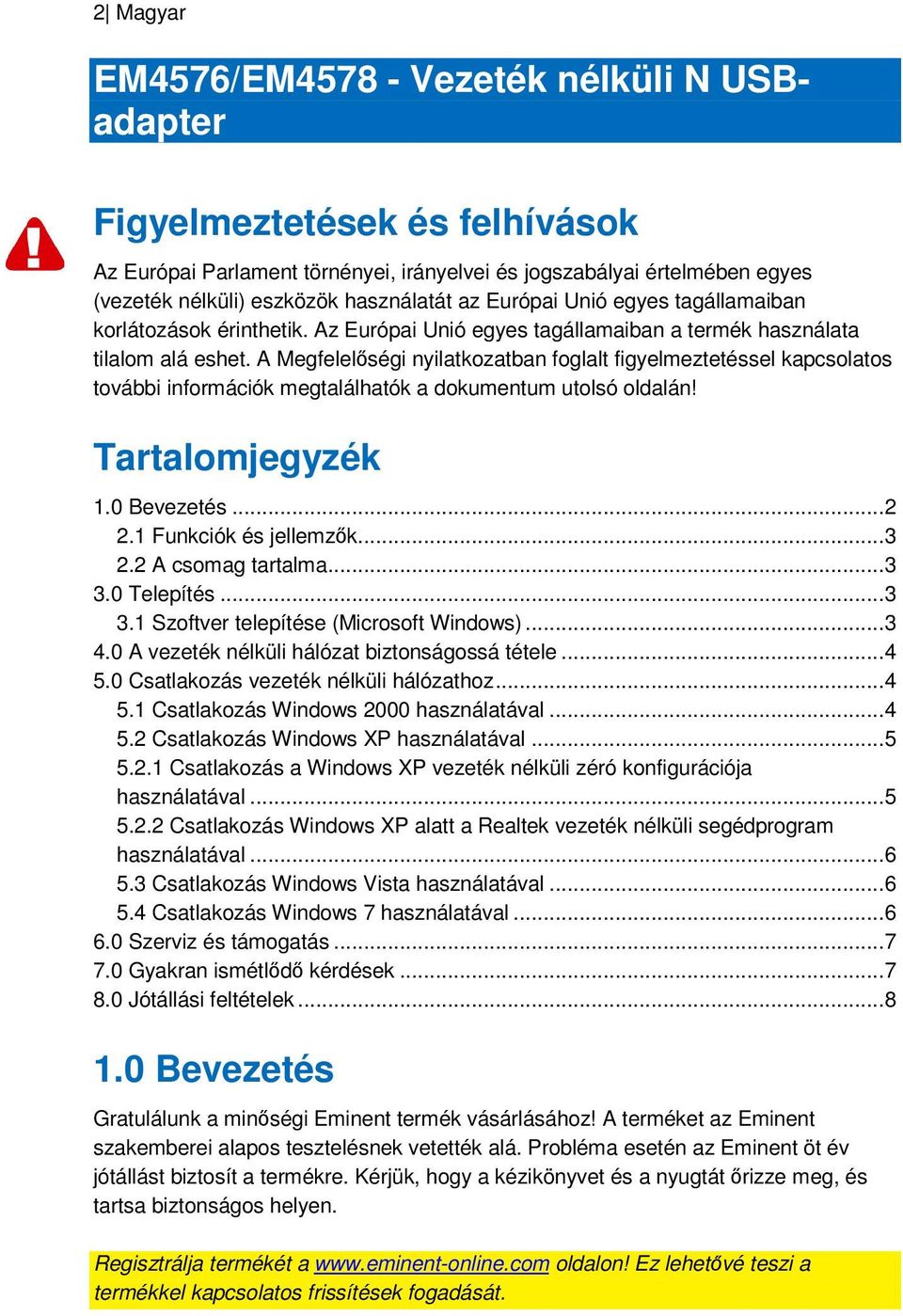 A Megfelelőségi nyilatkozatban foglalt figyelmeztetéssel kapcsolatos további információk megtalálhatók a dokumentum utolsó oldalán! Tartalomjegyzék 1.0 Bevezetés... 2 2.1 Funkciók és jellemzők... 3 2.