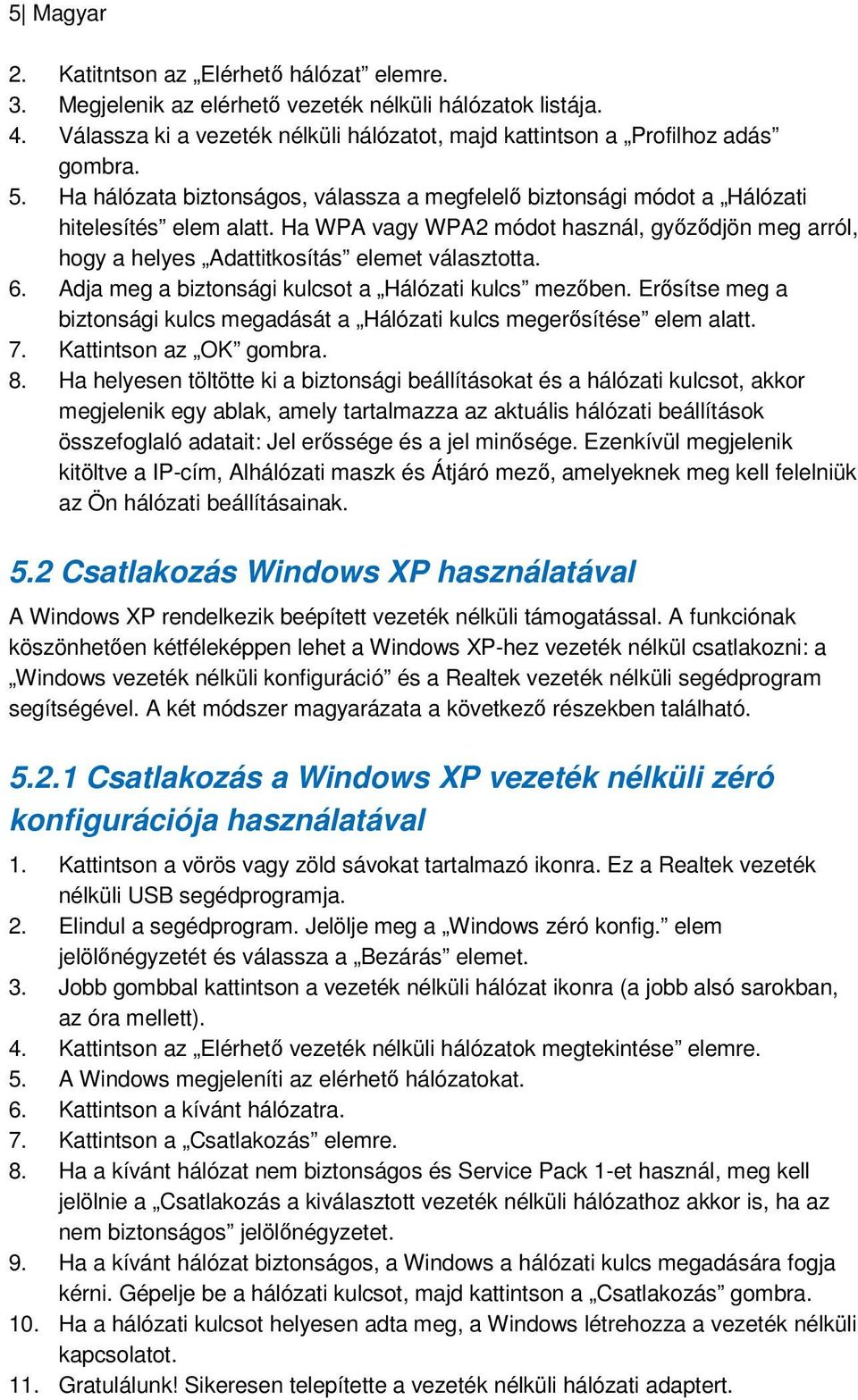 6. Adja meg a biztonsági kulcsot a Hálózati kulcs mezőben. Erősítse meg a biztonsági kulcs megadását a Hálózati kulcs megerősítése elem alatt. 7. Kattintson az OK gombra. 8.