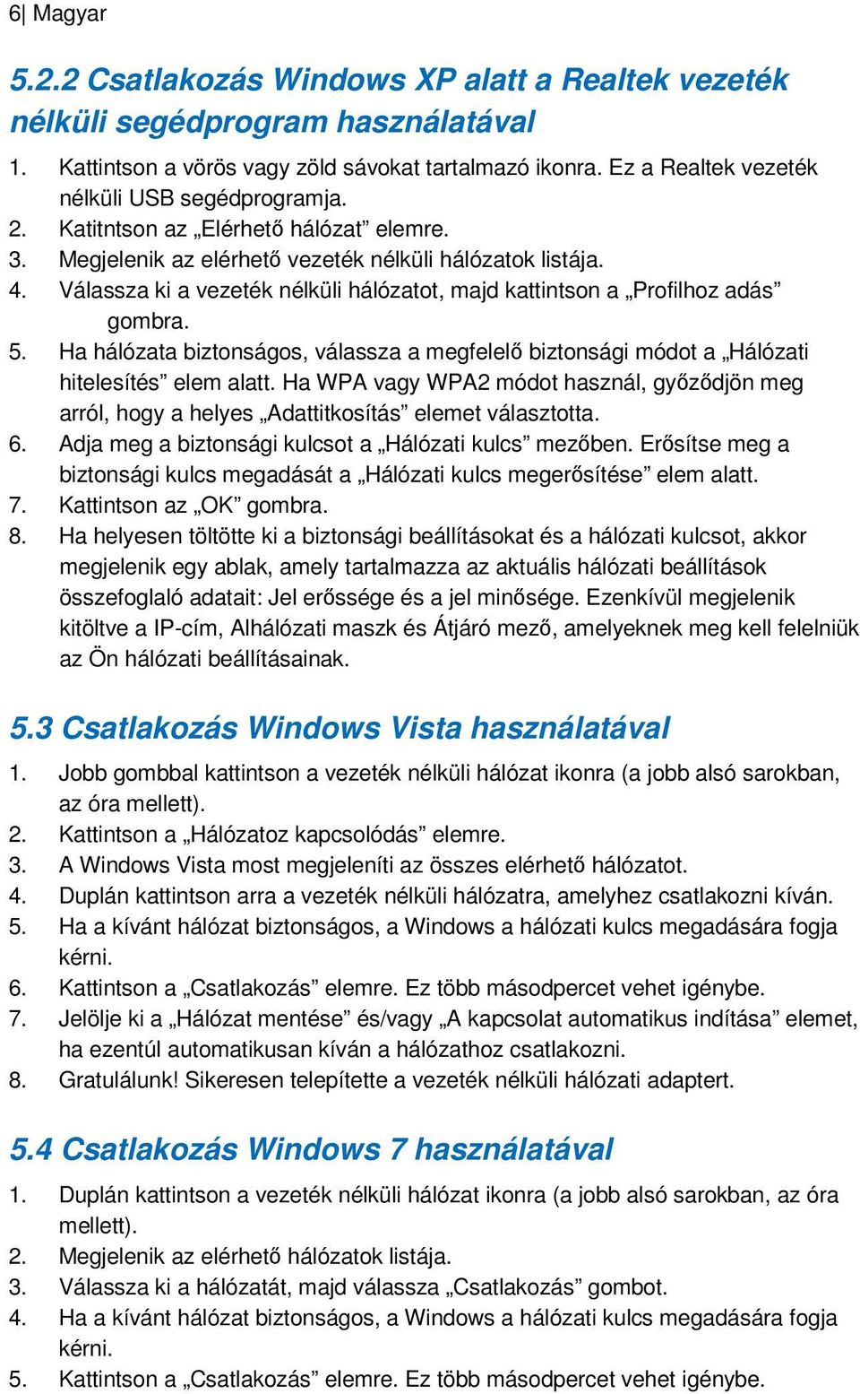 Válassza ki a vezeték nélküli hálózatot, majd kattintson a Profilhoz adás gombra. 5. Ha hálózata biztonságos, válassza a megfelelő biztonsági módot a Hálózati hitelesítés elem alatt.