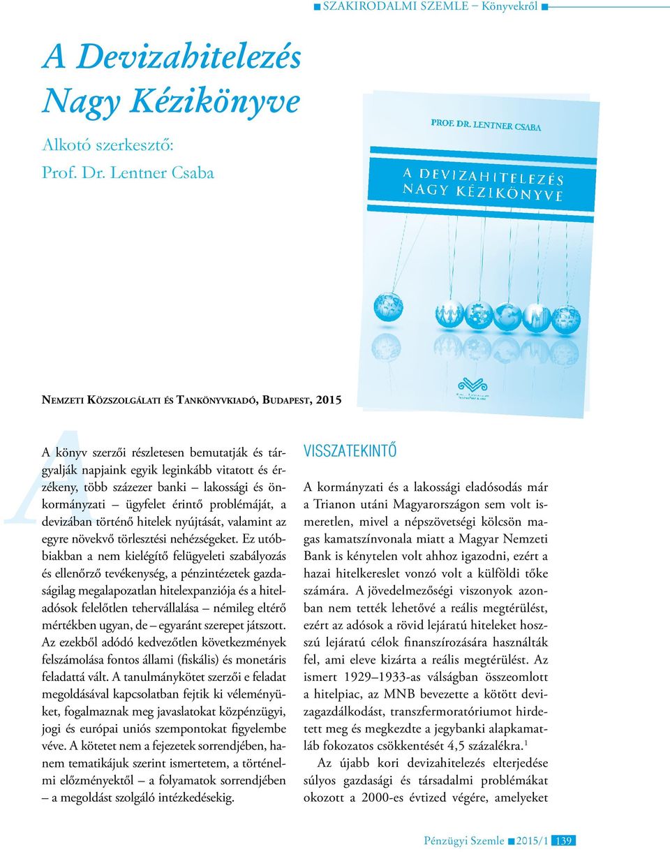 és önkormányzati ügyfelet érintő problémáját, a devizában történő hitelek nyújtását, valamint az egyre növekvő törlesztési nehézségeket.