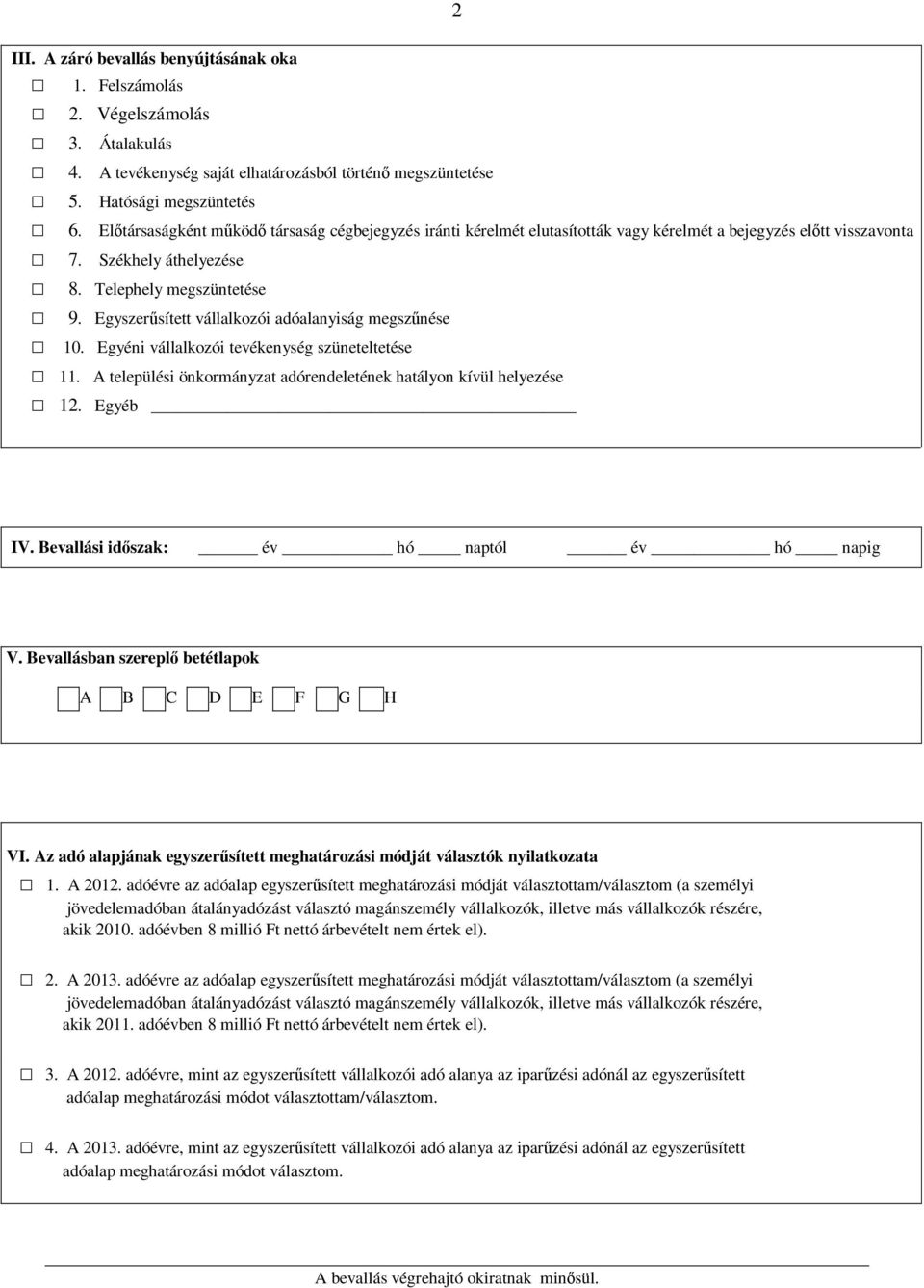Egyszerűsített vállalkozói adóalanyiság megszűnése 10. Egyéni vállalkozói tevékenység szüneteltetése 11. A települési önkormányzat adórendeletének hatályon kívül helyezése 12. Egyéb IV.