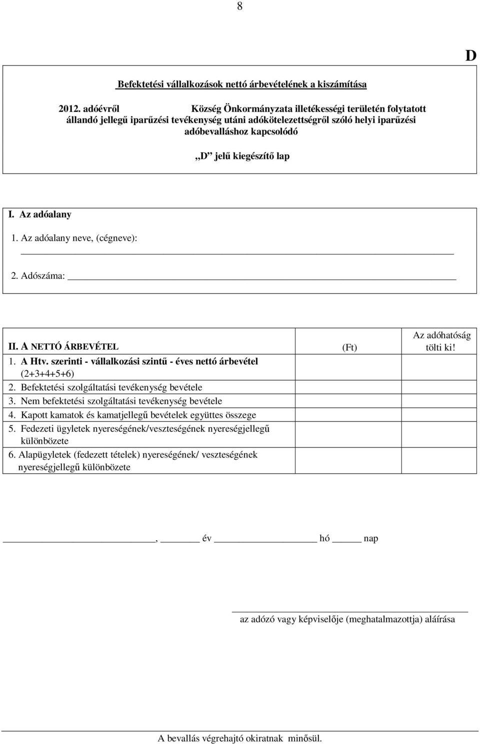 I. Az adóalany 1. Az adóalany neve, (cégneve): 2. Adószáma: II. A NETTÓ ÁRBEVÉTEL 1. A Htv. szerinti - vállalkozási szintű - éves nettó árbevétel (2+3+4+5+6) 2.