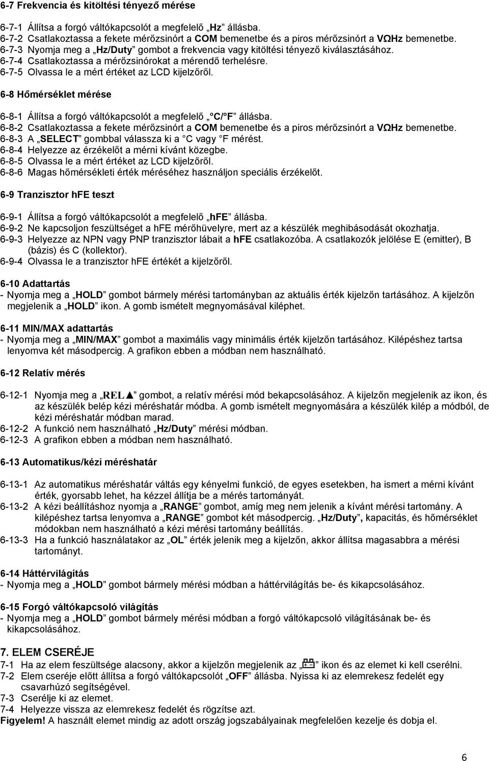 6-7-4 Csatlakoztassa a mérőzsinórokat a mérendő terhelésre. 6-7-5 Olvassa le a mért értéket az LCD kijelzőről. 6-8 Hőmérséklet mérése 6-8-1 Állítsa a forgó váltókapcsolót a megfelelő C/ F állásba.