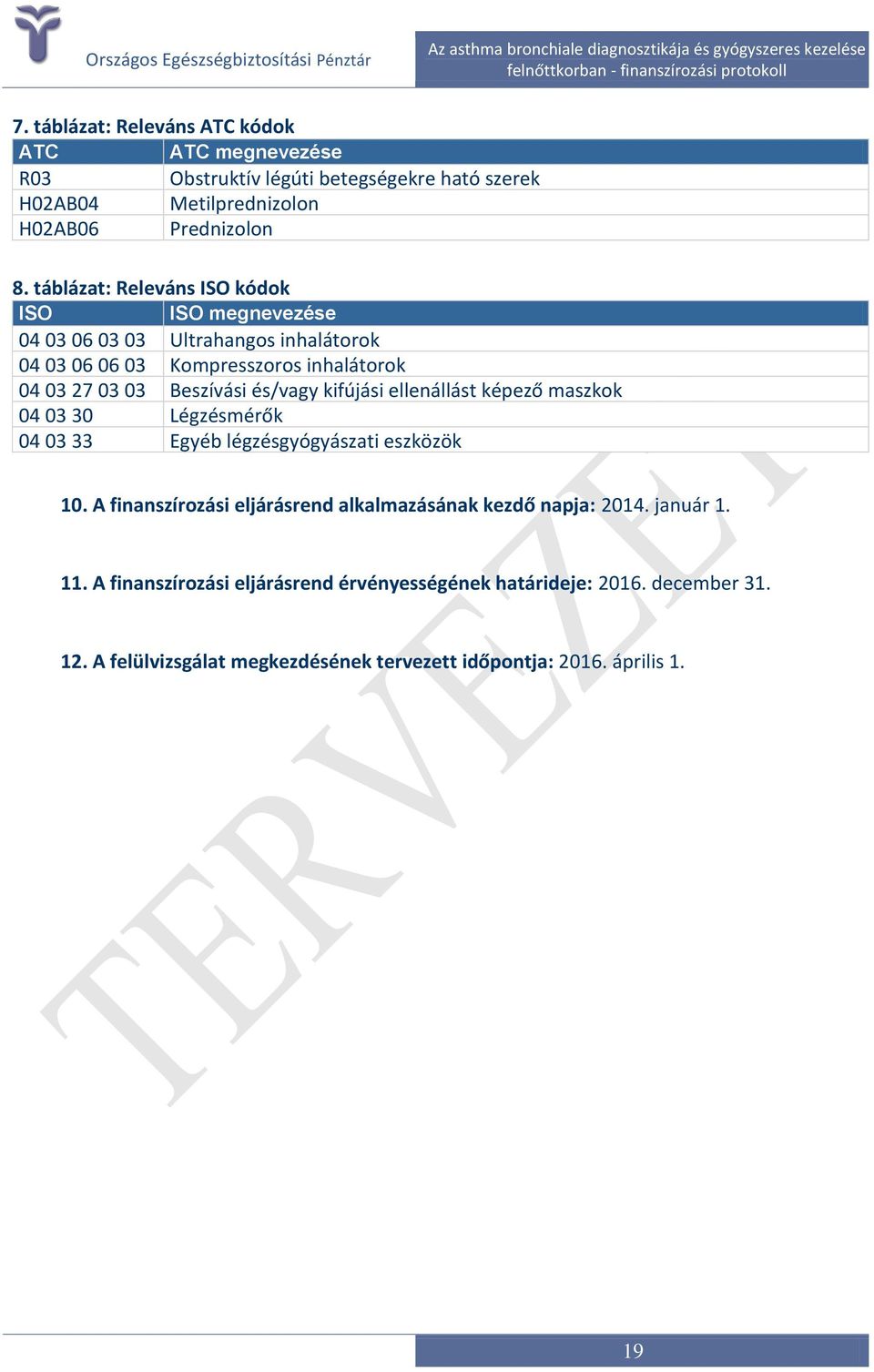 és/vagy kifújási ellenállást képező maszkok 04 03 30 Légzésmérők 04 03 33 Egyéb légzésgyógyászati eszközök 10.