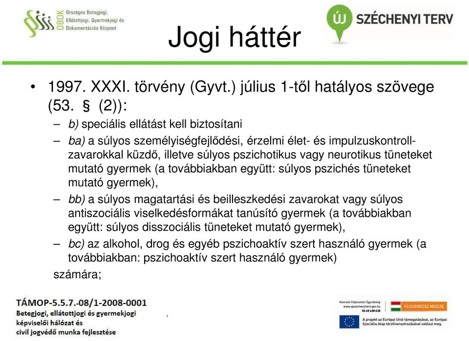 neurotikus tüneteket mutató gyermek (a továbbiakban együtt: súlyos pszichés tüneteket mutató gyermek), bb) a súlyos magatartási és beilleszkedési zavarokat vagy