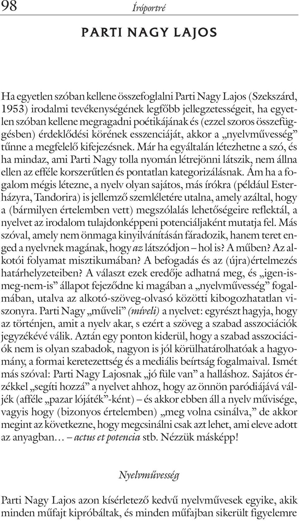 Már ha egyáltalán létezhetne a szó, és ha mindaz, ami Parti Nagy tolla nyomán létrejönni látszik, nem állna ellen az efféle korszerûtlen és pontatlan kategorizálásnak.