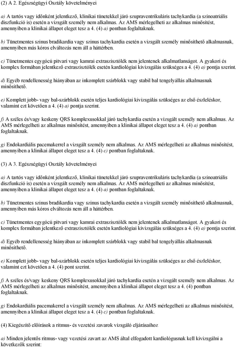 alkalmas. Az AMS mérlegelheti az alkalmas minősítést, amennyiben a klinikai állapot eleget tesz a 4. (4) a) pontban foglaltaknak.