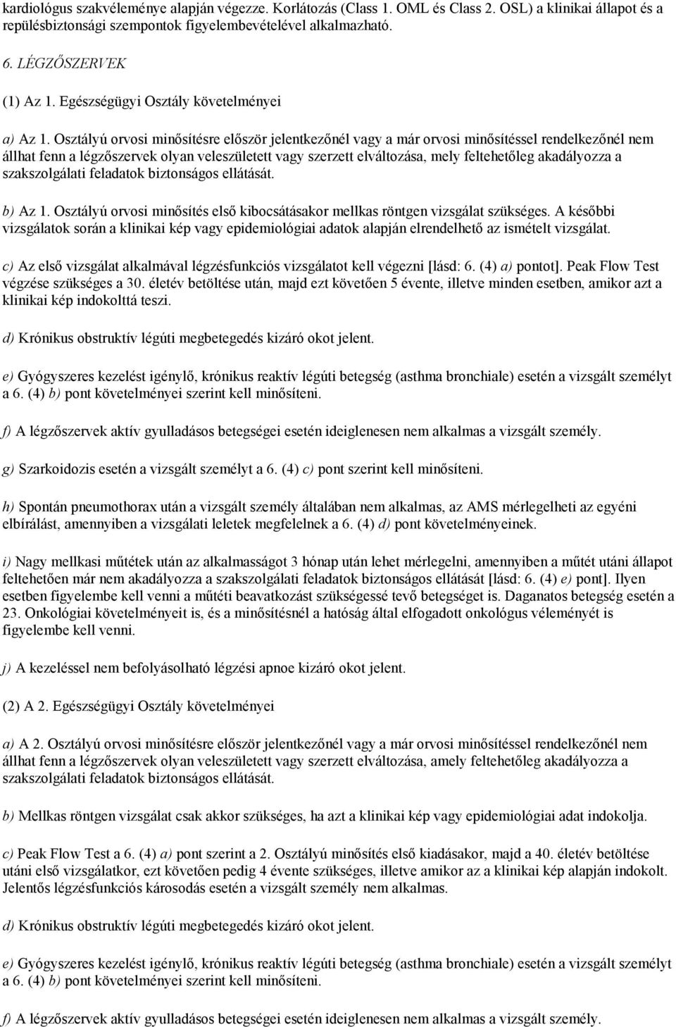 Osztályú orvosi minősítésre először jelentkezőnél vagy a már orvosi minősítéssel rendelkezőnél nem állhat fenn a légzőszervek olyan veleszületett vagy szerzett elváltozása, mely feltehetőleg