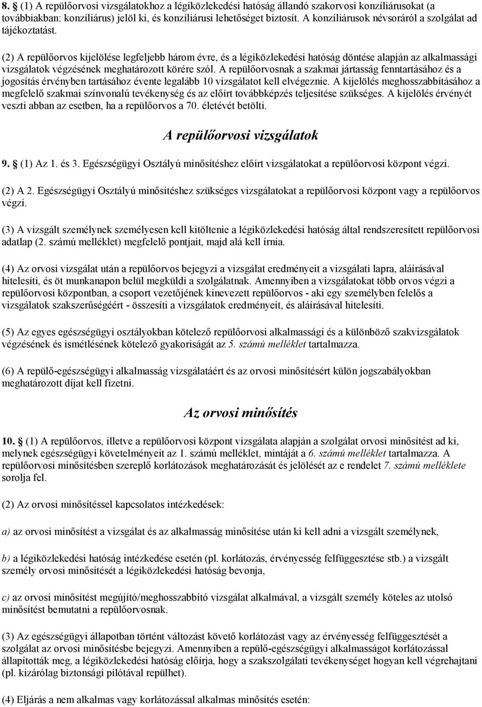 (2) A repülőorvos kijelölése legfeljebb három évre, és a légiközlekedési hatóság döntése alapján az alkalmassági vizsgálatok végzésének meghatározott körére szól.