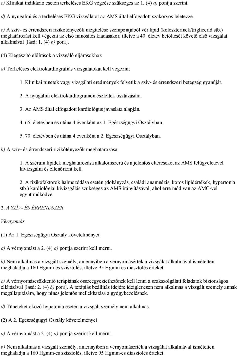 életév betöltését követő első vizsgálat alkalmával [lásd: 1. (4) b) pont]. (4) Kiegészítő előírások a vizsgáló eljárásokhoz a) Terheléses elektrokardiográfiás vizsgálatokat kell végezni: 1.