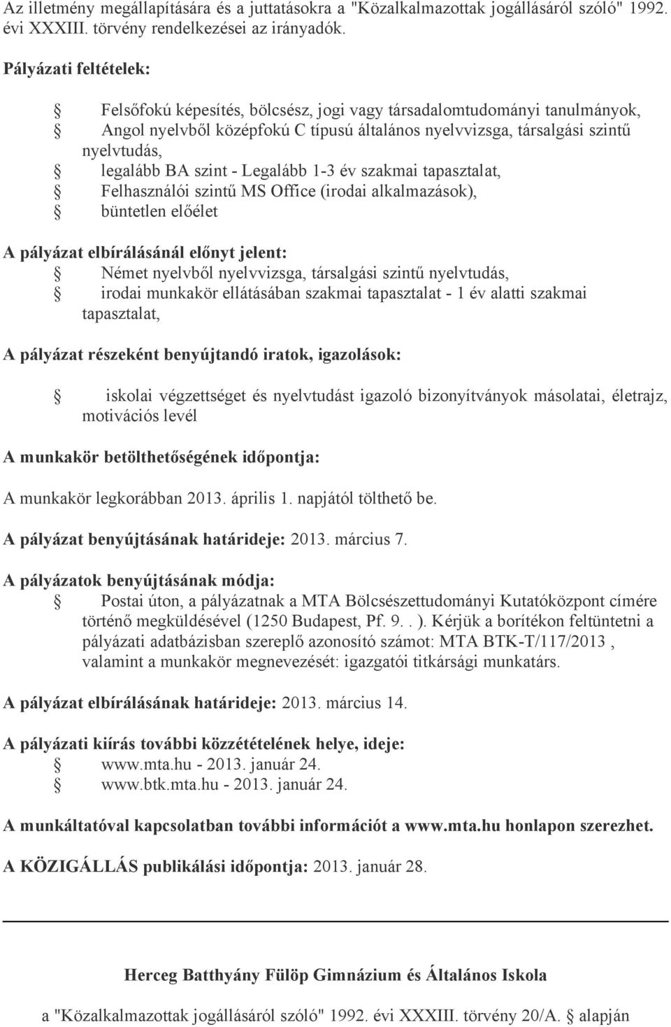 szakmai tapasztalat, Felhasználói szintű MS Office (irodai alkalmazások), büntetlen előélet Német nyelvből nyelvvizsga, társalgási szintű nyelvtudás, irodai munkakör ellátásában szakmai tapasztalat -