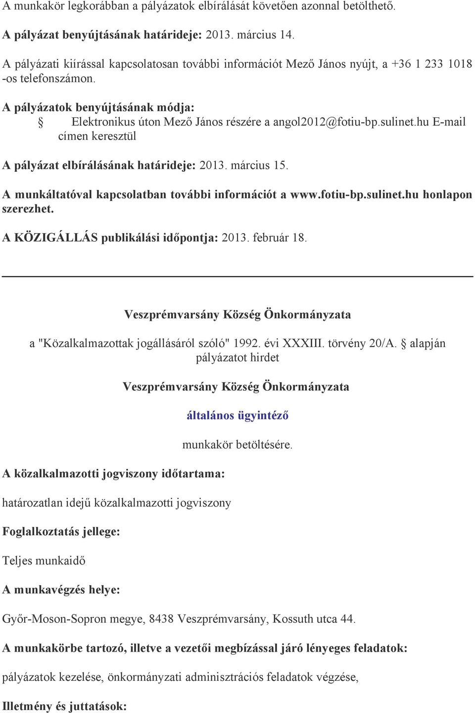 hu E-mail címen keresztül A pályázat elbírálásának határideje: 2013. március 15. A munkáltatóval kapcsolatban további információt a www.fotiu-bp.sulinet.hu honlapon szerezhet.