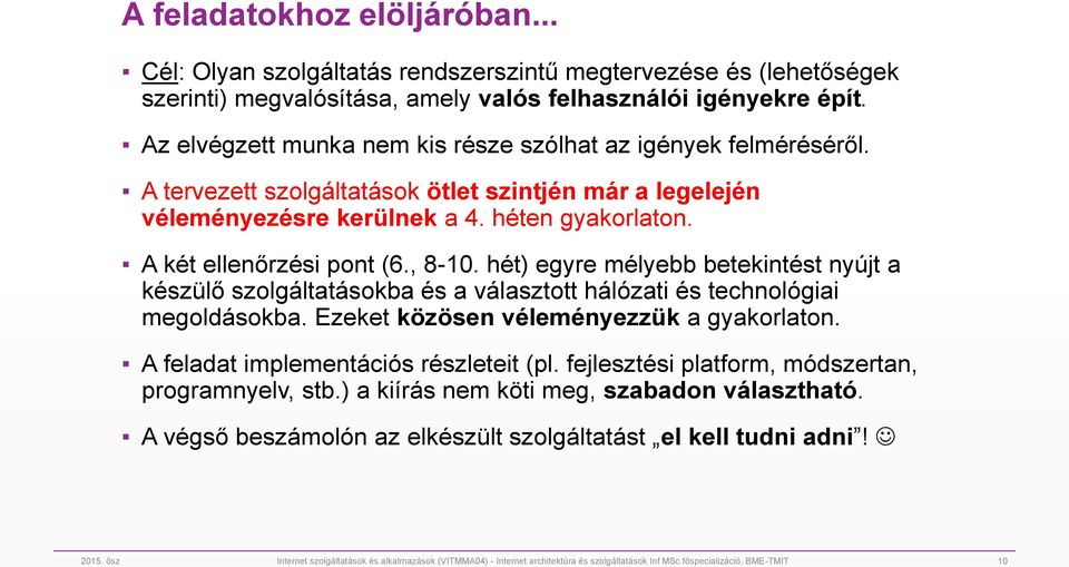 , 8-10. hét) egyre mélyebb betekintést nyújt a készülő szolgáltatásokba és a választott hálózati és technológiai megoldásokba. Ezeket közösen véleményezzük a gyakorlaton.