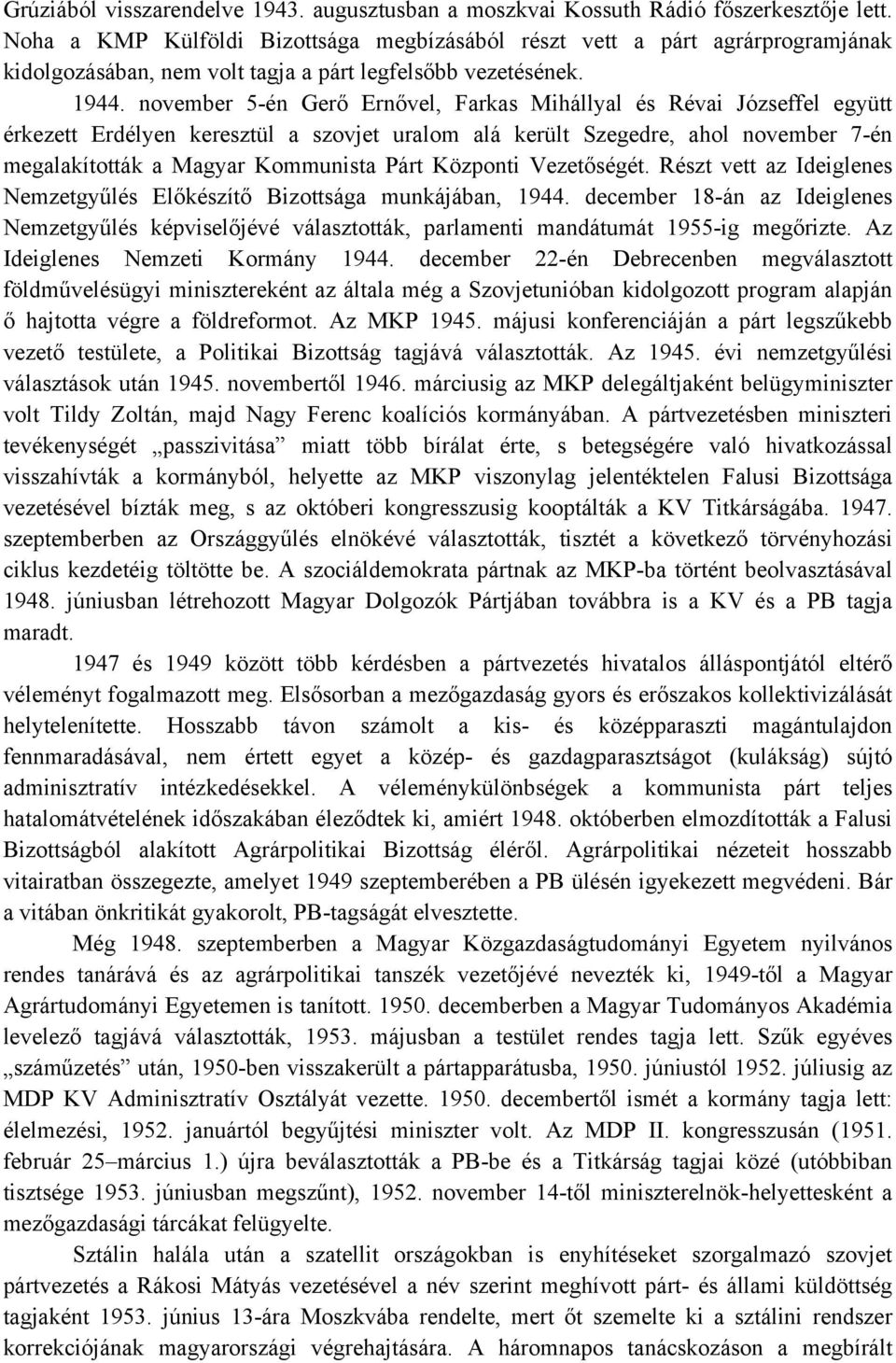 november 5-én Gerő Ernővel, Farkas Mihállyal és Révai Józseffel együtt érkezett Erdélyen keresztül a szovjet uralom alá került Szegedre, ahol november 7-én megalakították a Magyar Kommunista Párt