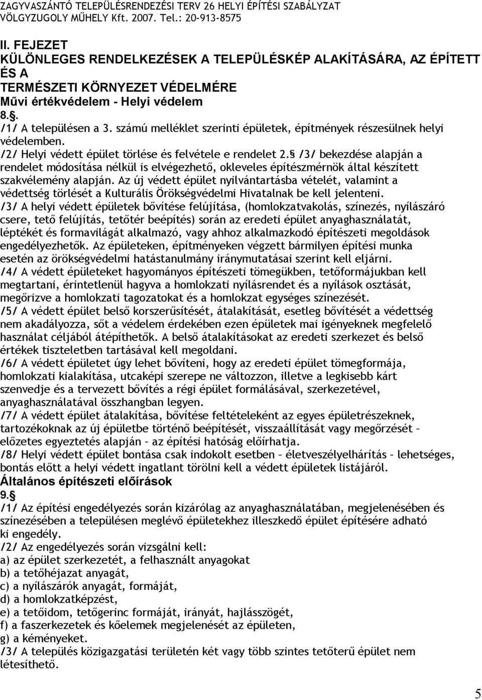 számú melléklet szerinti épületek, építmények részesülnek helyi védelemben. /2/ Helyi védett épület törlése és felvétele e rendelet 2.