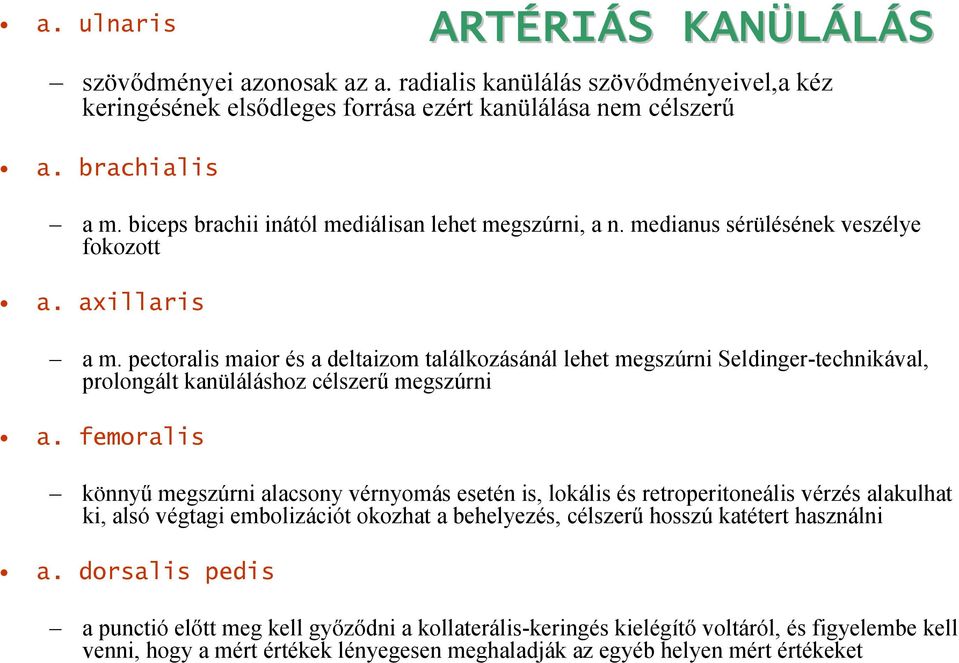 pectoralis maior és a deltaizom találkozásánál lehet megszúrni Seldinger-technikával, prolongált kanüláláshoz célszerű megszúrni a.