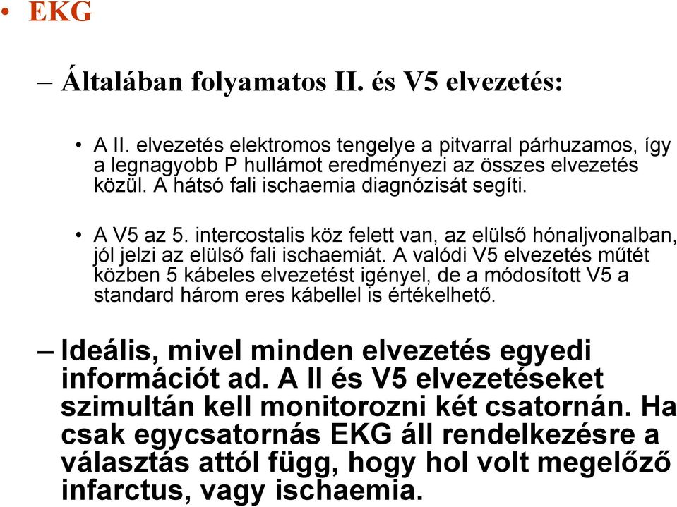 A valódi V5 elvezetés műtét közben 5 kábeles elvezetést igényel, de a módosított V5 a standard három eres kábellel is értékelhető.