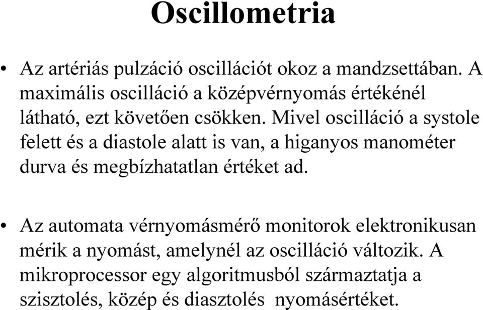 Mivel oscilláció a systole felett és a diastole alatt is van, a higanyos manométer durva és megbízhatatlan értéket