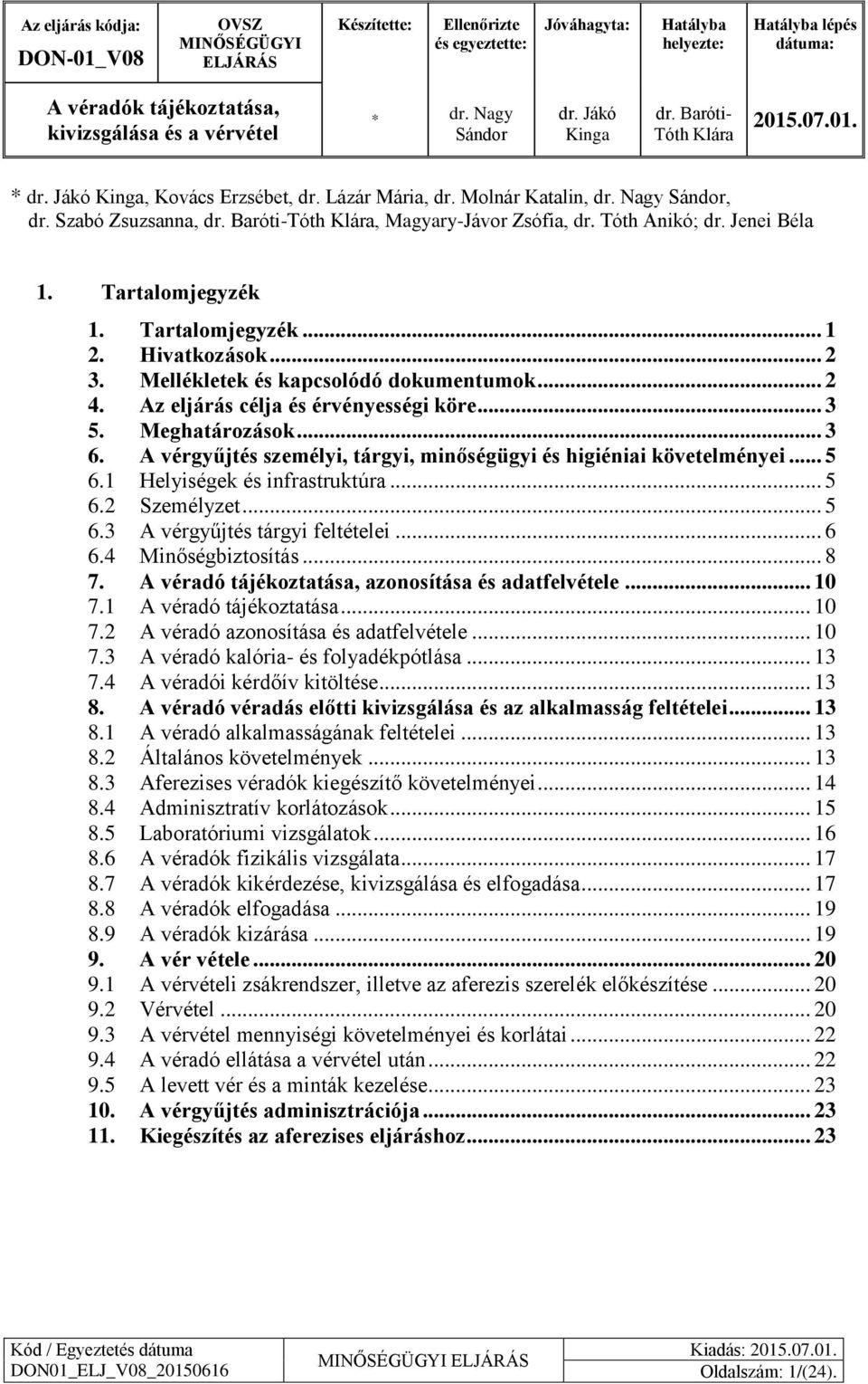 Baróti-Tóth Klára, Magyary-Jávor Zsófia, dr. Tóth Anikó; dr. Jenei Béla 1. Tartalomjegyzék 1. Tartalomjegyzék... 1 2. Hivatkozások... 2 3. Mellékletek és kapcsolódó dokumentumok... 2 4.