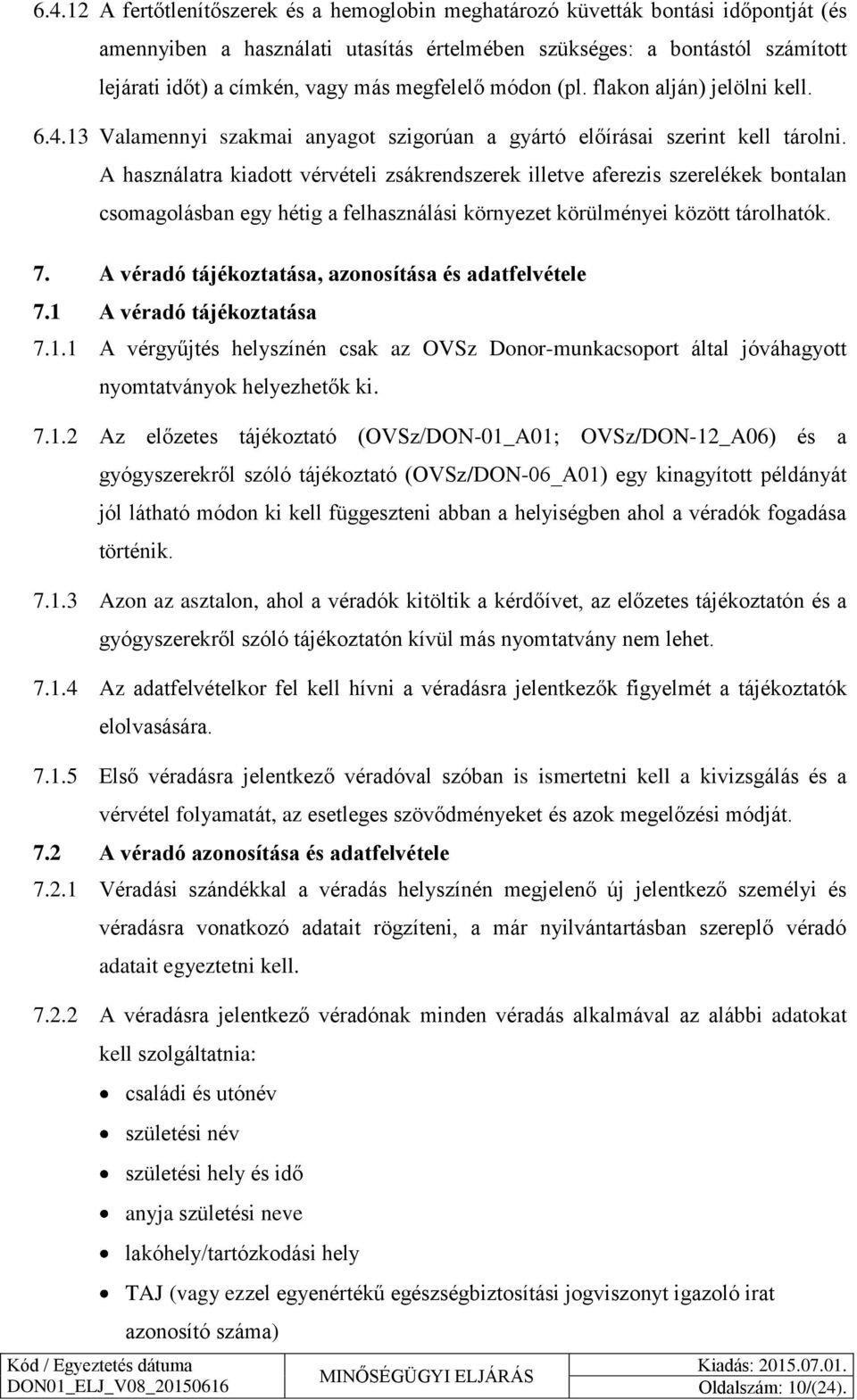 A használatra kiadott vérvételi zsákrendszerek illetve aferezis szerelékek bontalan csomagolásban egy hétig a felhasználási környezet körülményei között tárolhatók. 7.