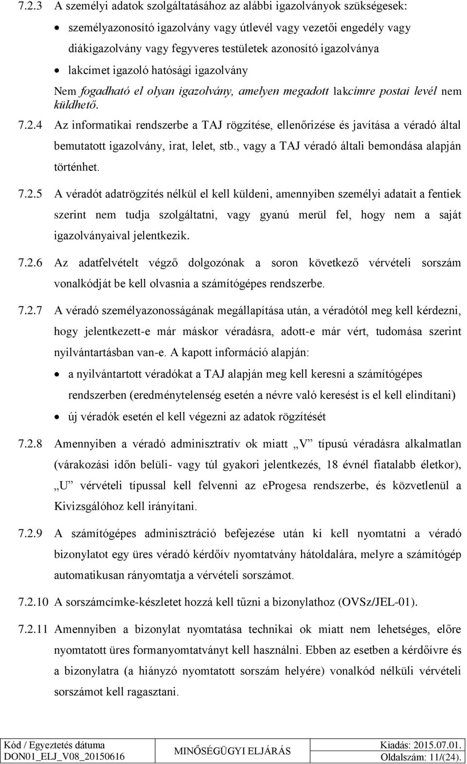 4 Az informatikai rendszerbe a TAJ rögzítése, ellenőrizése és javítása a véradó által bemutatott igazolvány, irat, lelet, stb., vagy a TAJ véradó általi bemondása alapján történhet. 7.2.