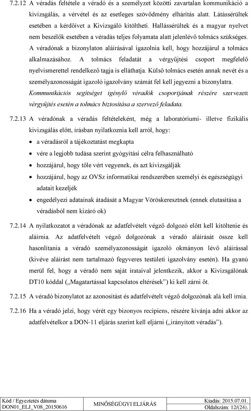 A véradónak a bizonylaton aláírásával igazolnia kell, hogy hozzájárul a tolmács alkalmazásához. A tolmács feladatát a vérgyűjtési csoport megfelelő nyelvismerettel rendelkező tagja is elláthatja.