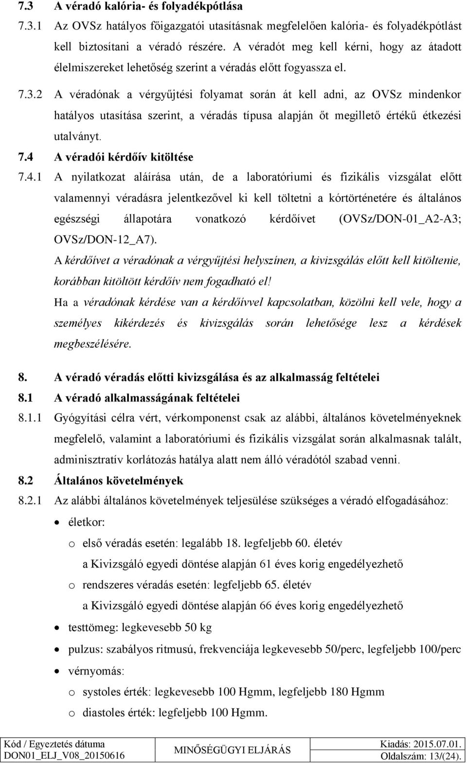 2 A véradónak a vérgyűjtési folyamat során át kell adni, az OVSz mindenkor hatályos utasítása szerint, a véradás típusa alapján őt megillető értékű étkezési utalványt. 7.