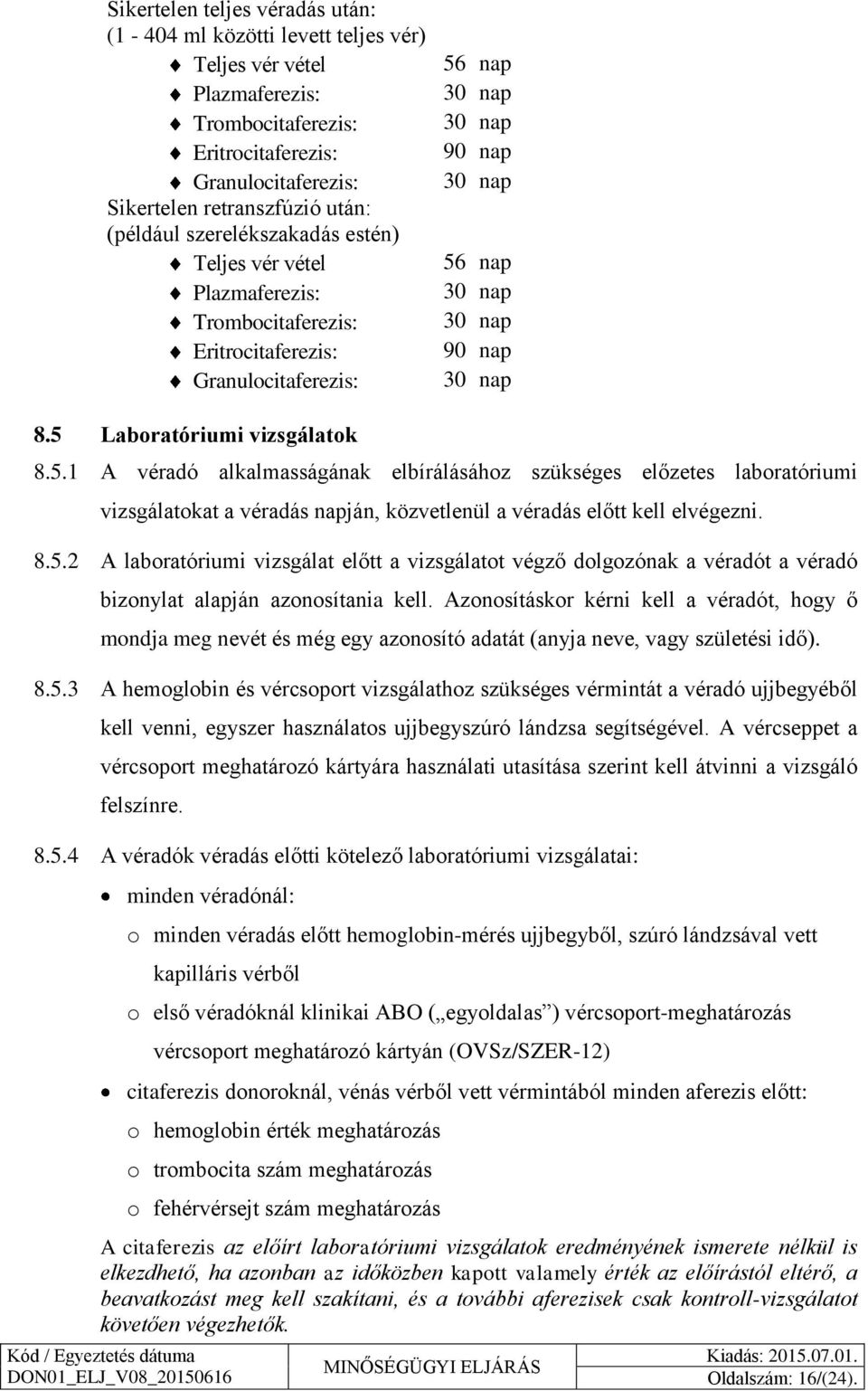5 Laboratóriumi vizsgálatok 8.5.1 A véradó alkalmasságának elbírálásához szükséges előzetes laboratóriumi vizsgálatokat a véradás napján, közvetlenül a véradás előtt kell elvégezni. 8.5.2 A laboratóriumi vizsgálat előtt a vizsgálatot végző dolgozónak a véradót a véradó bizonylat alapján azonosítania kell.