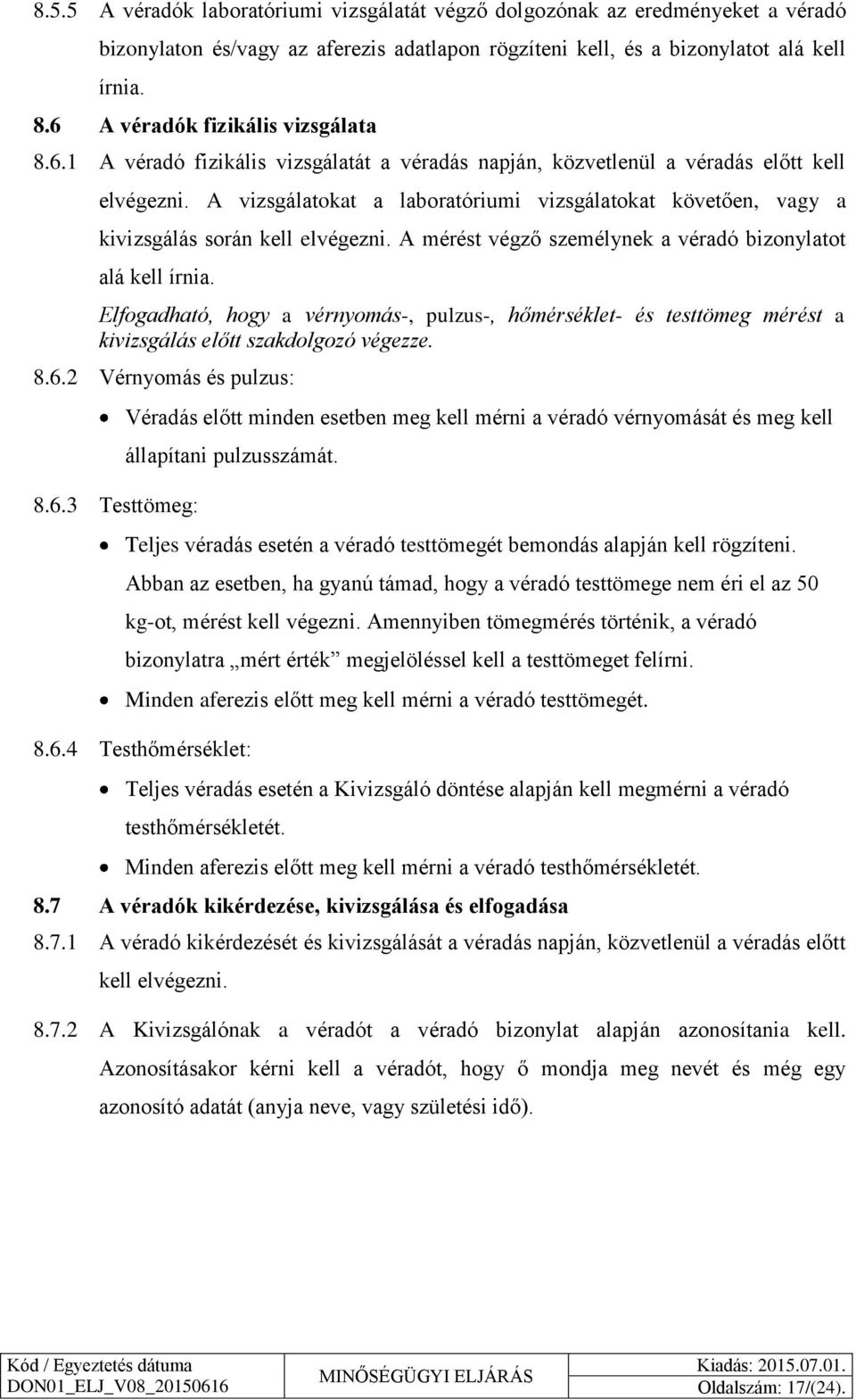 A vizsgálatokat a laboratóriumi vizsgálatokat követően, vagy a kivizsgálás során kell elvégezni. A mérést végző személynek a véradó bizonylatot alá kell írnia.