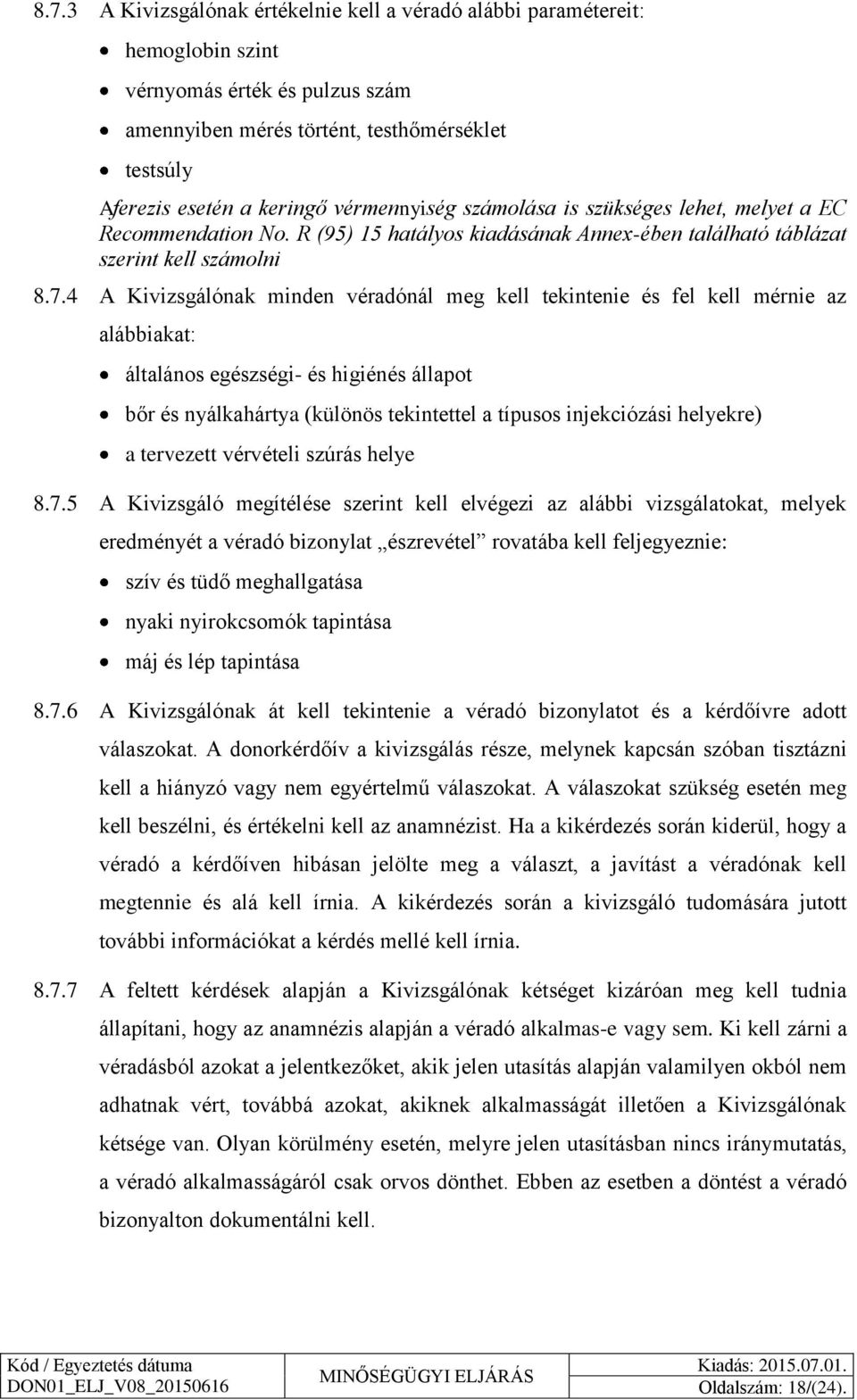4 A Kivizsgálónak minden véradónál meg kell tekintenie és fel kell mérnie az alábbiakat: általános egészségi- és higiénés állapot bőr és nyálkahártya (különös tekintettel a típusos injekciózási