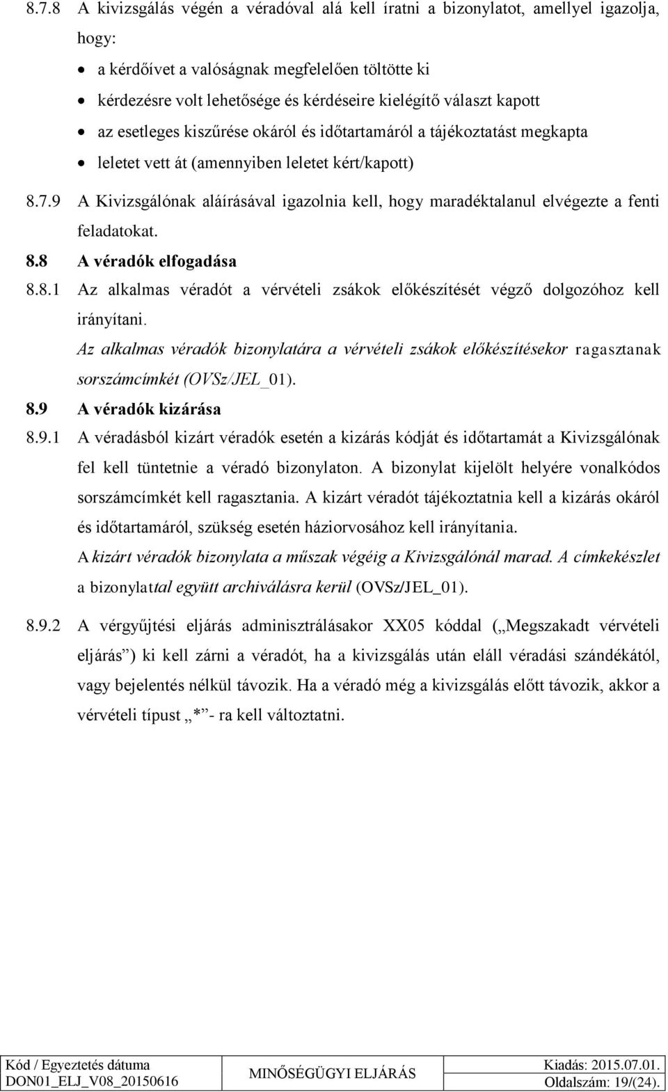 9 A Kivizsgálónak aláírásával igazolnia kell, hogy maradéktalanul elvégezte a fenti feladatokat. 8.8 A véradók elfogadása 8.8.1 Az alkalmas véradót a vérvételi zsákok előkészítését végző dolgozóhoz kell irányítani.