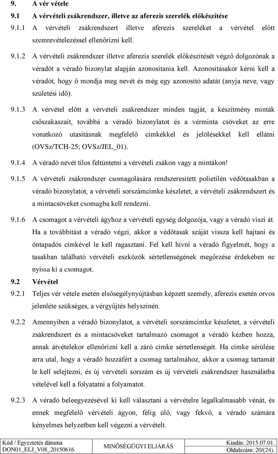 Azonosításakor kérni kell a véradót, hogy ő mondja meg nevét és még egy azonosító adatát (anyja neve, vagy születési idő). 9.1.