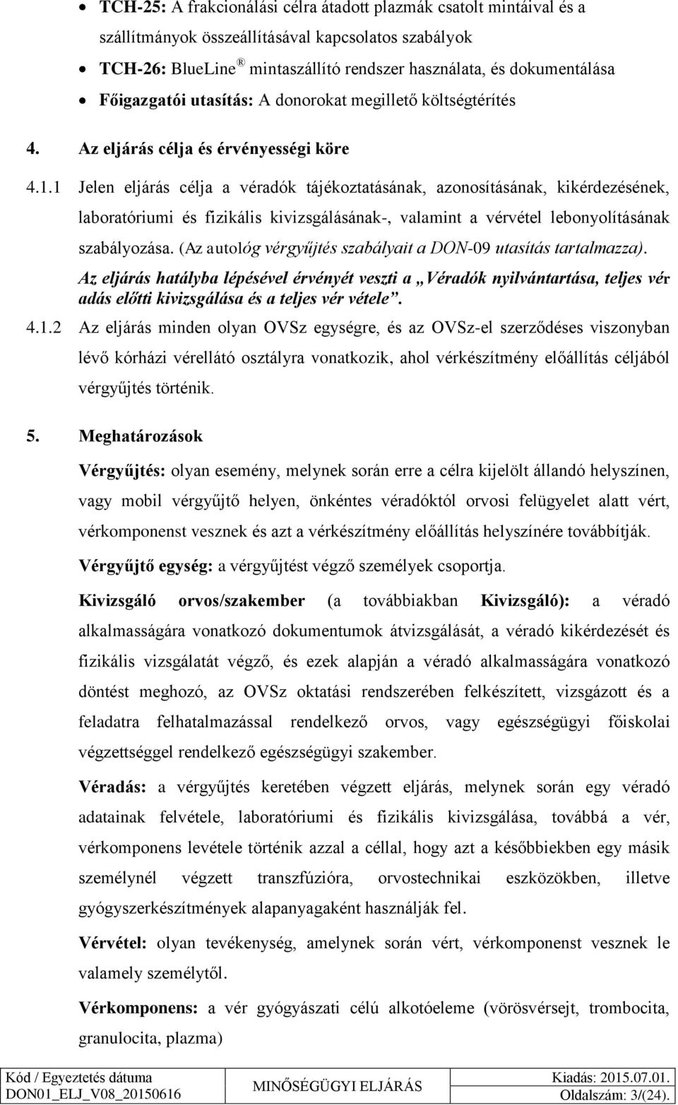 1 Jelen eljárás célja a véradók tájékoztatásának, azonosításának, kikérdezésének, laboratóriumi és fizikális kivizsgálásának-, valamint a vérvétel lebonyolításának szabályozása.