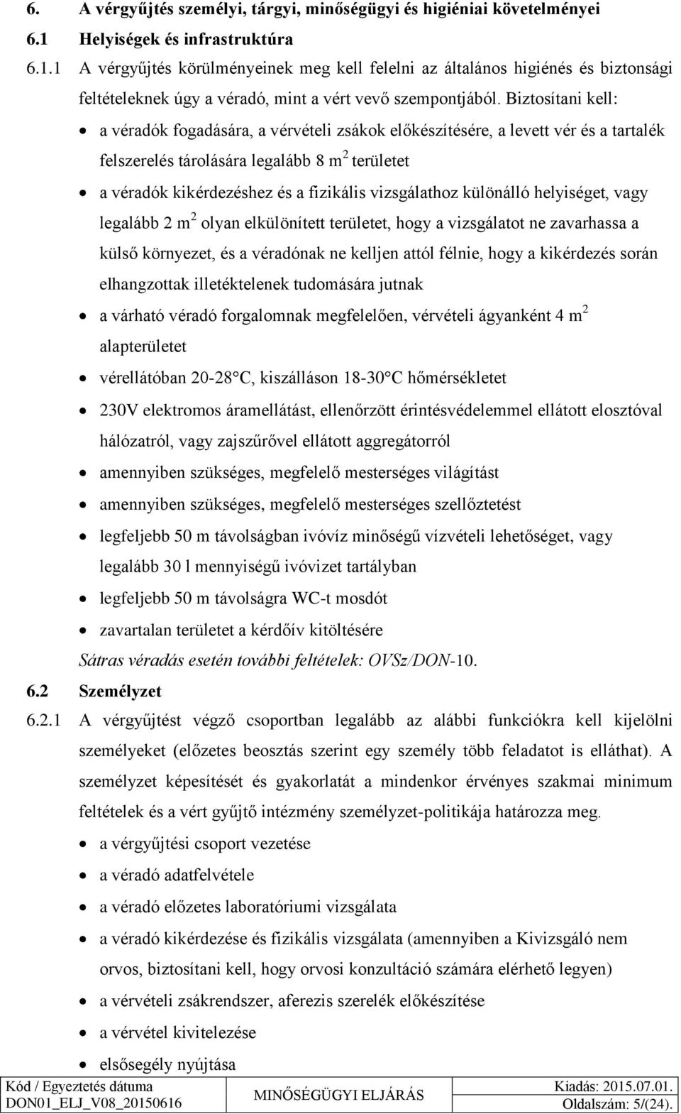 Biztosítani kell: a véradók fogadására, a vérvételi zsákok előkészítésére, a levett vér és a tartalék felszerelés tárolására legalább 8 m 2 területet a véradók kikérdezéshez és a fizikális