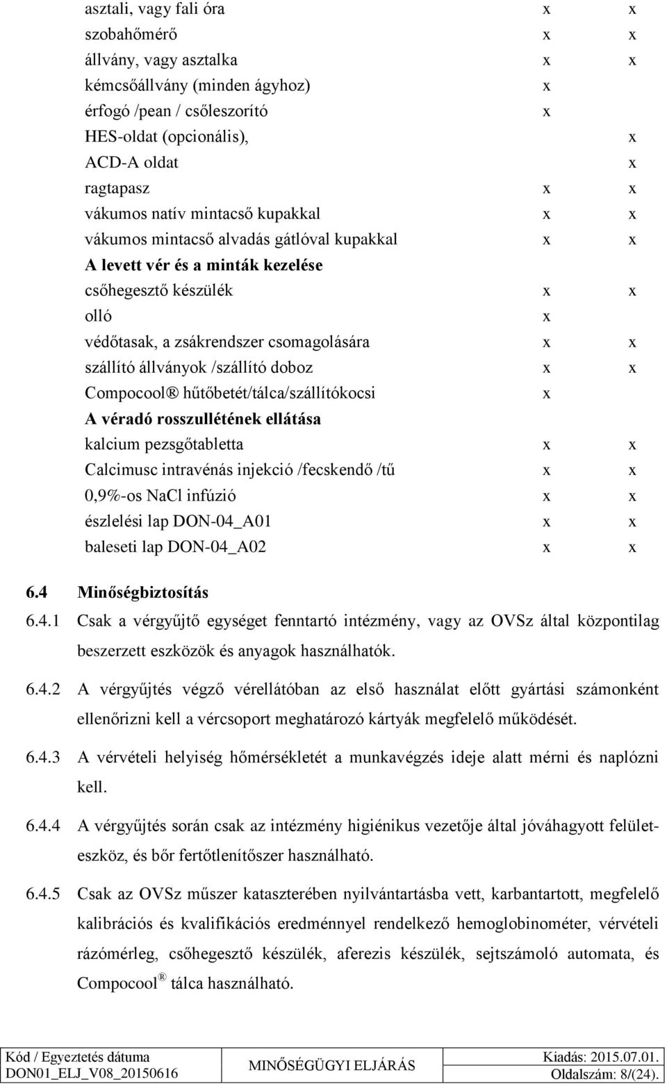 hűtőbetét/tálca/szállítókocsi A véradó rosszullétének ellátása kalcium pezsgőtabletta Calcimusc intravénás injekció /fecskendő /tű 0,9%-os NaCl infúzió észlelési lap DON-04_A01 baleseti lap